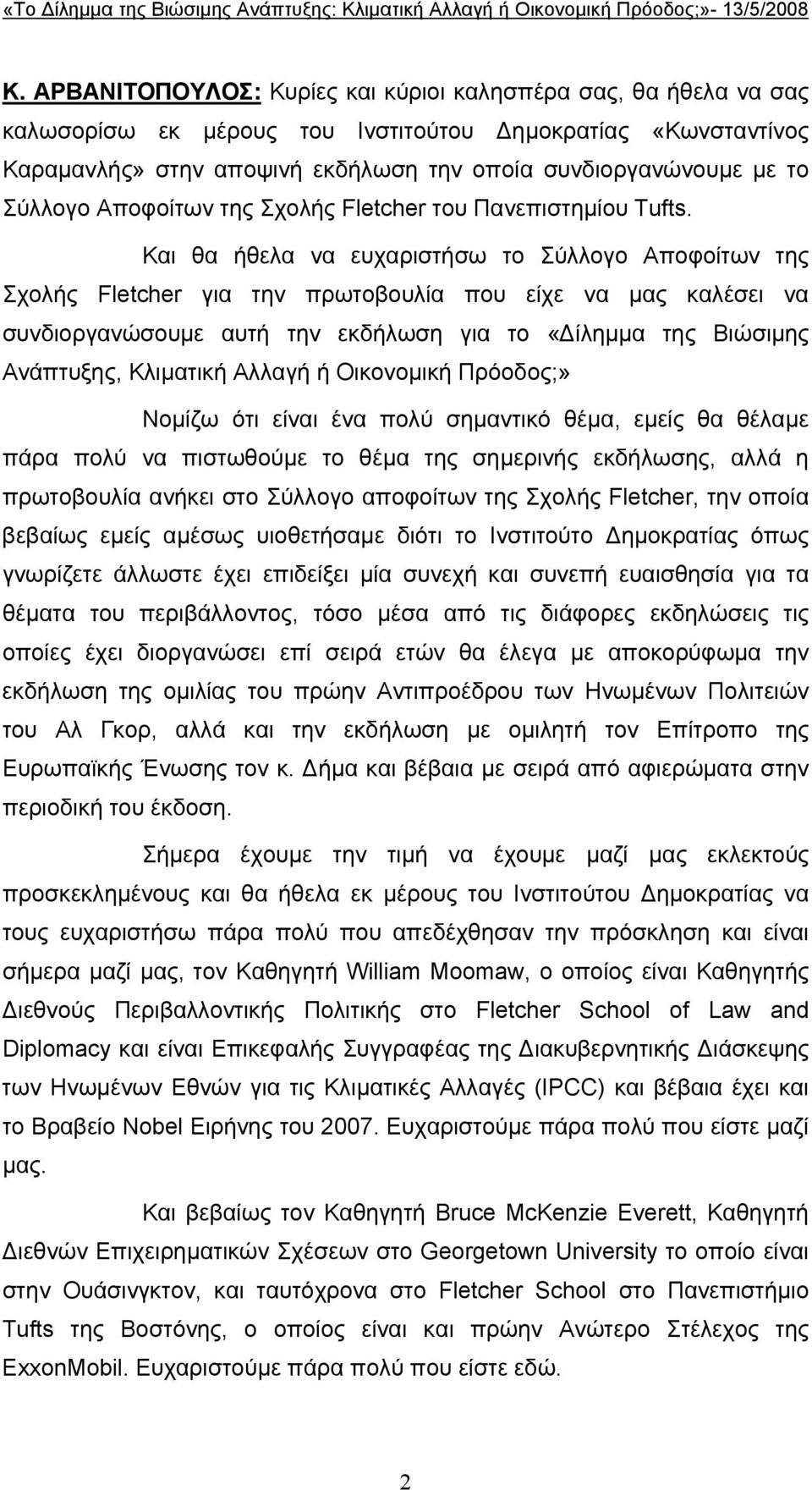 Και θα ήθελα να ευχαριστήσω το Σύλλογο Αποφοίτων της Σχολής Fletcher για την πρωτοβουλία που είχε να µας καλέσει να συνδιοργανώσουµε αυτή την εκδήλωση για το «ίληµµα της Βιώσιµης Ανάπτυξης, Κλιµατική