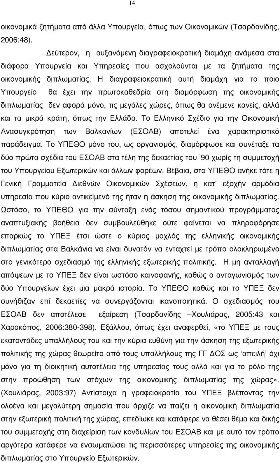 Η διαγραφειοκρατική αυτή διαµάχη για το ποιο Υπουργείο θα έχει την πρωτοκαθεδρία στη διαµόρφωση της οικονοµικής διπλωµατίας δεν αφορά µόνο, τις µεγάλες χώρες, όπως θα ανέµενε κανείς, αλλά και τα