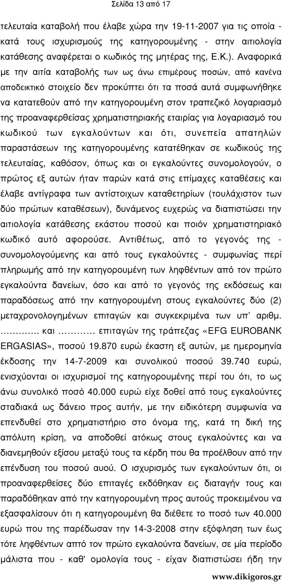 της προαναφερθείσας χρηµατιστηριακής εταιρίας για λογαριασµό του κωδικού των εγκαλούντων και ότι, συνεπεία απατηλών παραστάσεων της κατηγορουµένης κατατέθηκαν σε κωδικούς της τελευταίας, καθόσον,