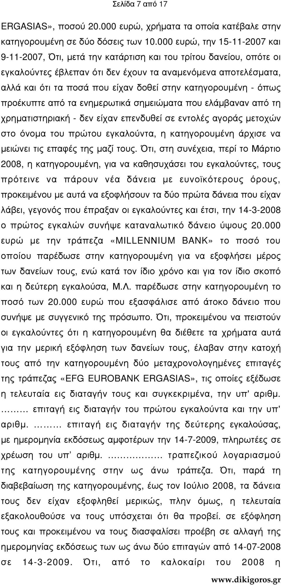 στην κατηγορουµένη - όπως προέκυπτε από τα ενηµερωτικά σηµειώµατα που ελάµβαναν από τη χρηµατιστηριακή - δεν είχαν επενδυθεί σε εντολές αγοράς µετοχών στο όνοµα του πρώτου εγκαλούντα, η κατηγορουµένη