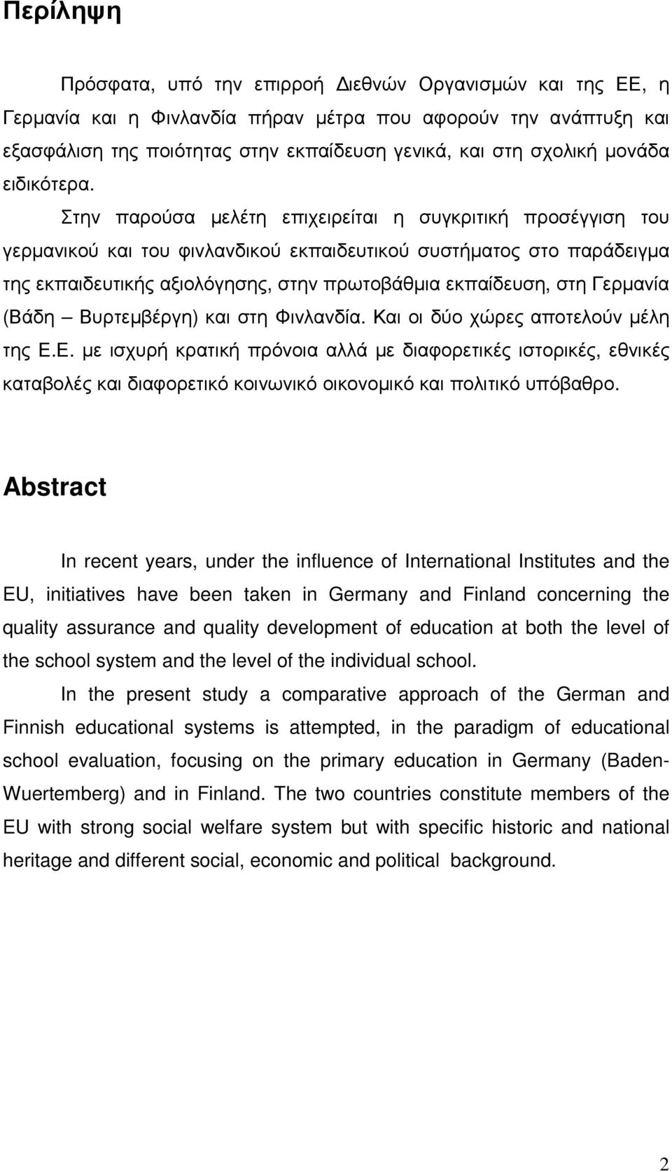 Στην παρούσα µελέτη επιχειρείται η συγκριτική προσέγγιση του γερµανικού και του φινλανδικού εκπαιδευτικού συστήµατος στο παράδειγµα της εκπαιδευτικής αξιολόγησης, στην πρωτοβάθµια εκπαίδευση, στη