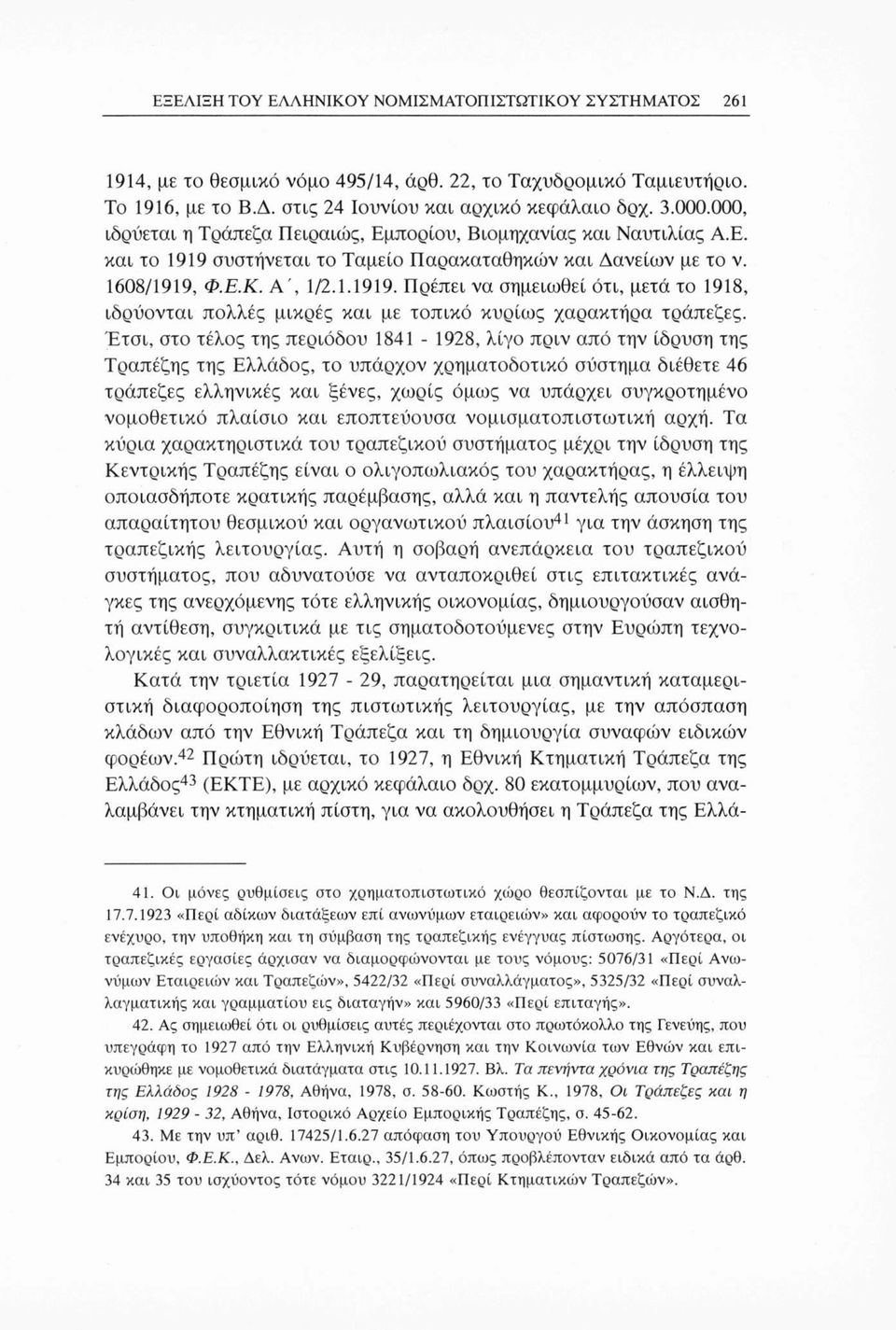 Έτσι, στο τέλος της περιόδου 1841-1928, λίγο πριν από την ίδρυση της Τραπέζης της Ελλάδος, το υπάρχον χρηματοδοτικό σύστημα διέθετε 46 τράπεζες ελληνικές και ξένες, χωρίς όμως να υπάρχει συγκροτημένο