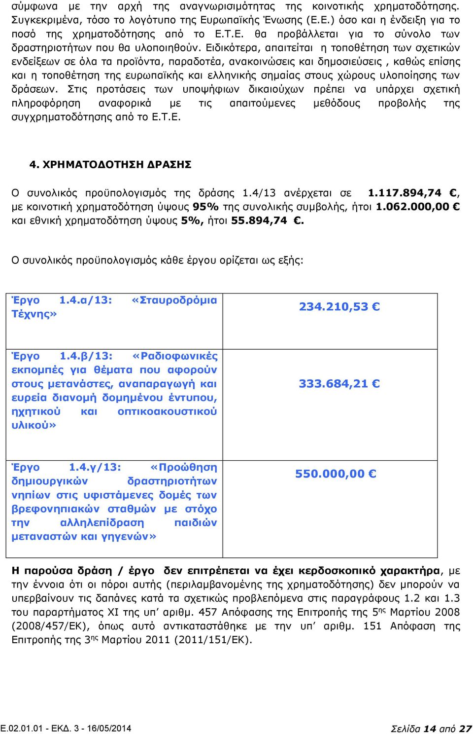 χώρους υλοποίησης των δράσεων. Στις προτάσεις των υποψήφιων δικαιούχων πρέπει να υπάρχει σχετική πληροφόρηση αναφορικά με τις απαιτούμενες μεθόδους προβολής της συγχρηματοδότησης από το Ε.Τ.Ε. 4.