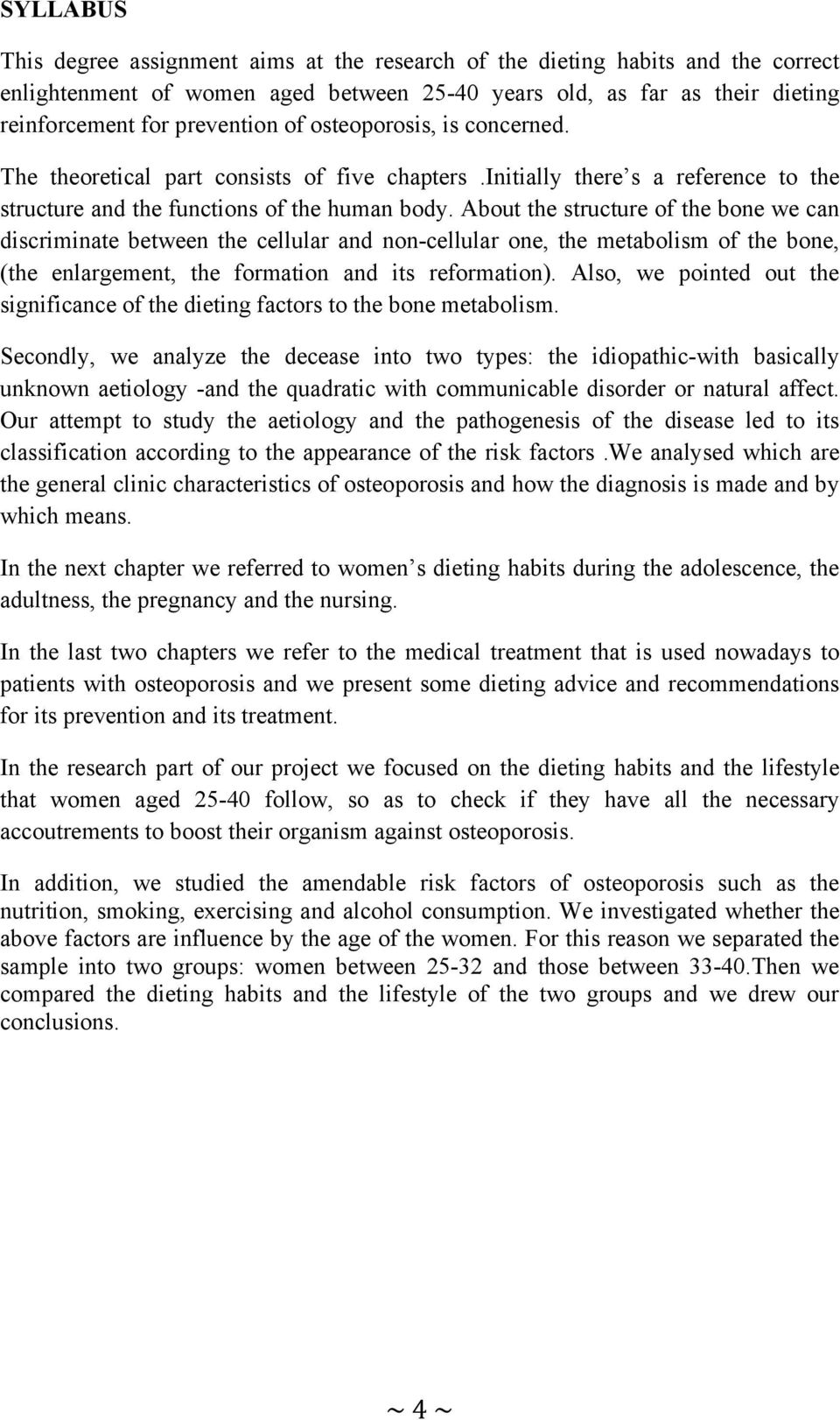 About the structure of the bone we can discriminate between the cellular and non-cellular one, the metabolism of the bone, (the enlargement, the formation and its reformation).