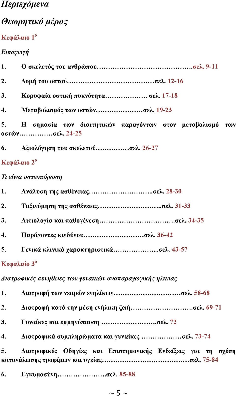 Ταξινόµηση της ασθένειας..σελ. 31-33 3. Αιτιολογία και παθογένεση.σελ. 34-35 4. Παράγοντες κινδύνου σελ. 36-42 5. Γενικά κλινικά χαρακτηριστικά...σελ. 43-57 Κεφαλαίο 3 ο ιατροφικές συνήθειες των γυναικών αναπαραγωγικής ηλικίας 1.