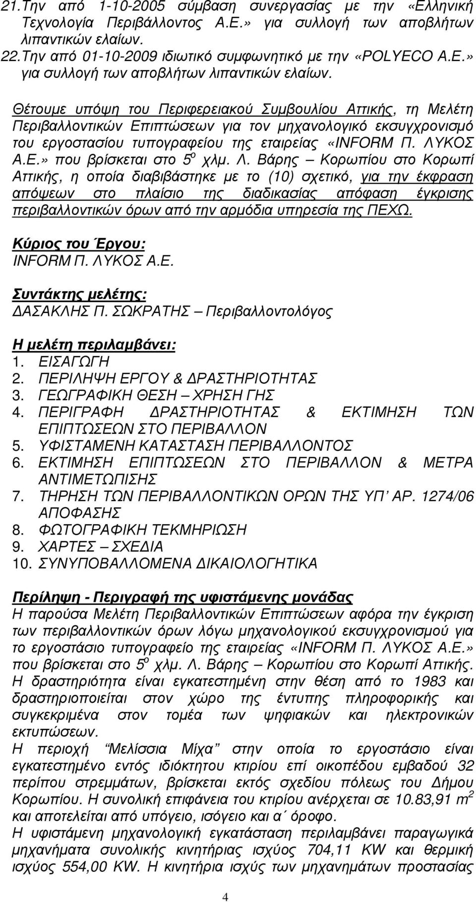 Θέτουµε υπόψη του Περιφερειακού Συµβουλίου Αττικής, τη Μελέτη Περιβαλλοντικών Επιπτώσεων για τον µηχανολογικό εκσυγχρονισµό του εργοστασίου τυπογραφείου της εταιρείας «INFORM Π. ΛΥΚΟΣ Α.Ε.» που βρίσκεται στο 5 ο χλµ.