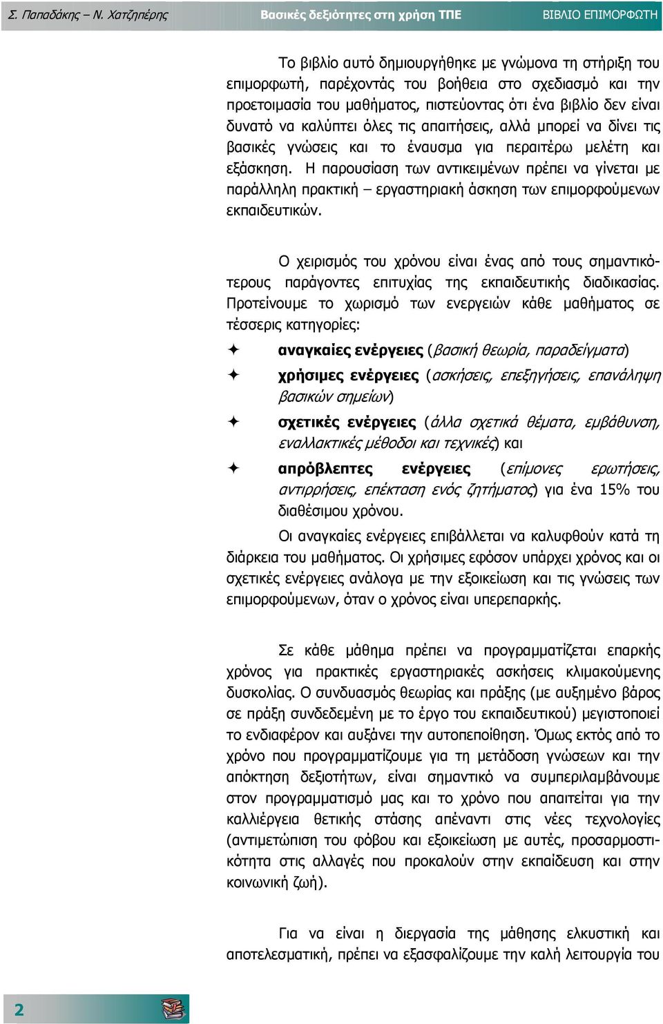 µαθήµατος, πιστεύοντας ότι ένα βιβλίο δεν είναι δυνατό να καλύπτει όλες τις απαιτήσεις, αλλά µπορεί να δίνει τις βασικές γνώσεις και το έναυσµα για περαιτέρω µελέτη και εξάσκηση.