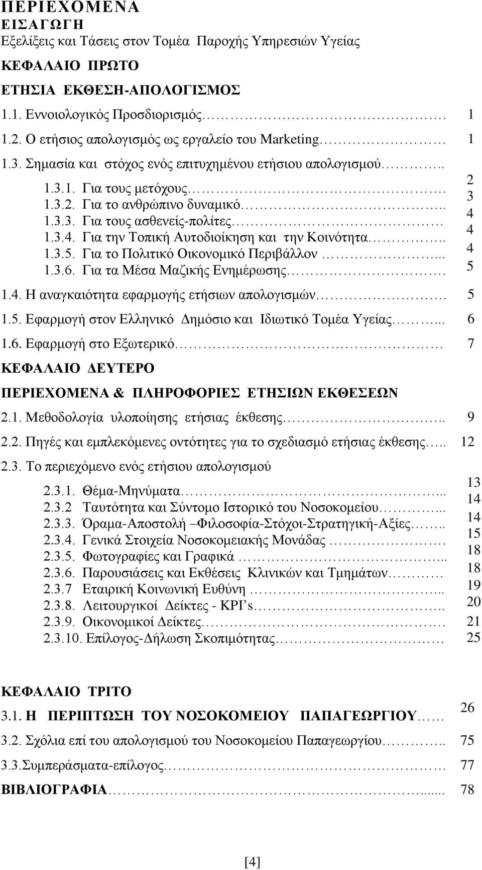 3.4. Για την Τοπική Αυτοδιοίκηση και την Κοινότητα.. 1.3.5. Για το Πολιτικό Οικονομικό Περιβάλλον... 1.3.6. Για τα Μέσα Μαζικής Ενημέρωσης. 1.4. Η αναγκαιότητα εφαρμογής ετήσιων απολογισμών. 5 1.5. Εφαρμογή στον Ελληνικό Δημόσιο και Ιδιωτικό Τομέα Υγείας.