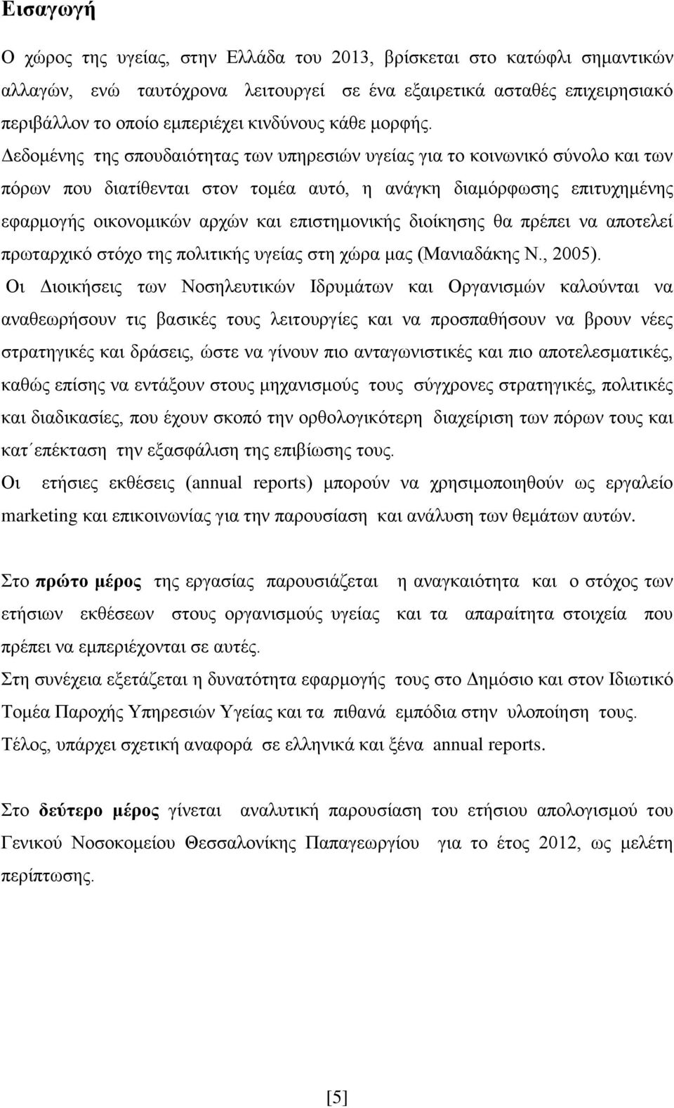 Δεδομένης της σπουδαιότητας των υπηρεσιών υγείας για το κοινωνικό σύνολο και των πόρων που διατίθενται στον τομέα αυτό, η ανάγκη διαμόρφωσης επιτυχημένης εφαρμογής οικονομικών αρχών και επιστημονικής