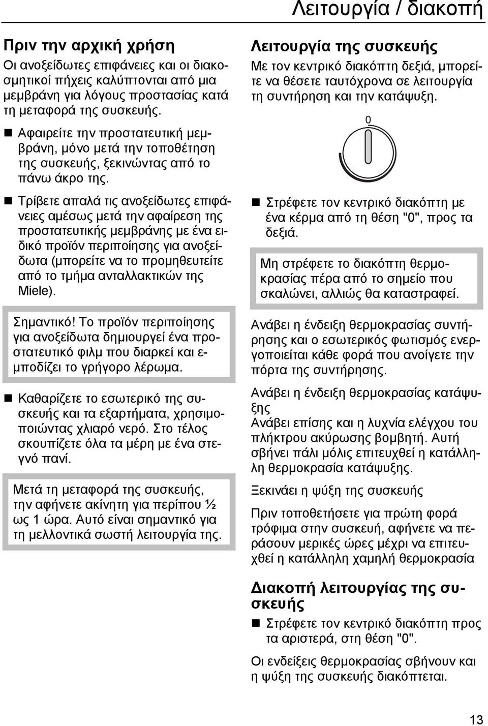 Τρίβετε απαλά τις ανοξείδωτες επιφάνειες αµέσως µετά την αφαίρεση της προστατευτικής µεµβράνης µε ένα ειδικό προϊόν περιποίησης για ανοξείδωτα (µπορείτε να το προµηθευτείτε από το τµήµα ανταλλακτικών