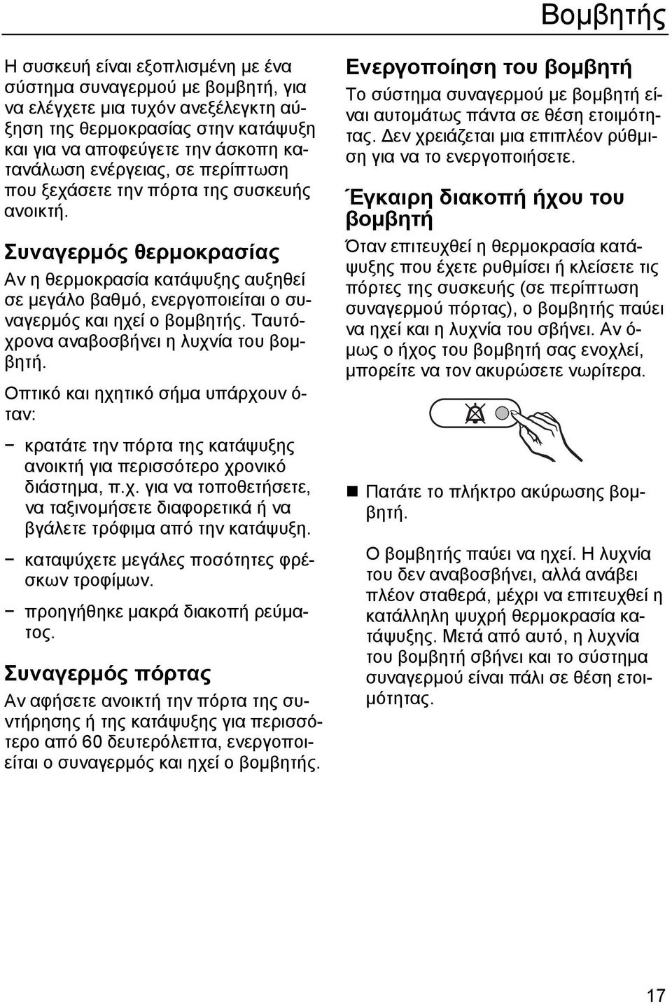 Ταυτόχρονα αναβοσβήνει η λυχνία του βοµβητή. Οπτικό και ηχητικό σήµα υπάρχουν ό- ταν: κρατάτε την πόρτα της κατάψυξης ανοικτή για περισσότερο χρονικό διάστηµα, π.χ. για να τοποθετήσετε, να ταξινοµήσετε διαφορετικά ή να βγάλετε τρόφιµα από την κατάψυξη.