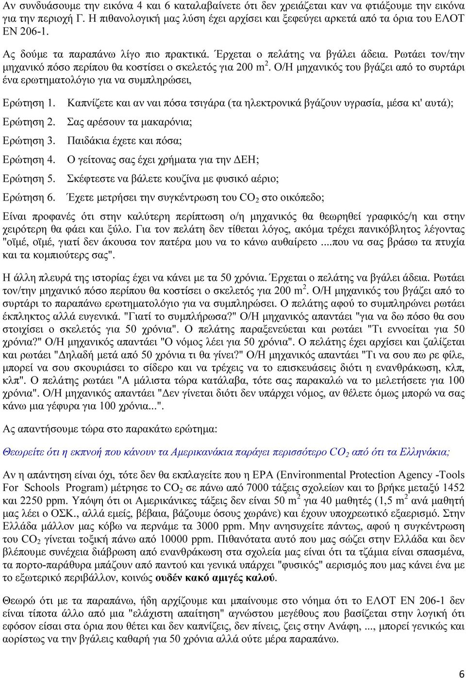 Ρωτάει τον/την µηχανικό πόσο περίπου θα κοστίσει ο σκελετός για 200 m 2. Ο/Η µηχανικός του βγάζει από το συρτάρι ένα ερωτηµατολόγιο για να συµπληρώσει, Ερώτηση 1. Ερώτηση 2. Ερώτηση 3. Ερώτηση 4.