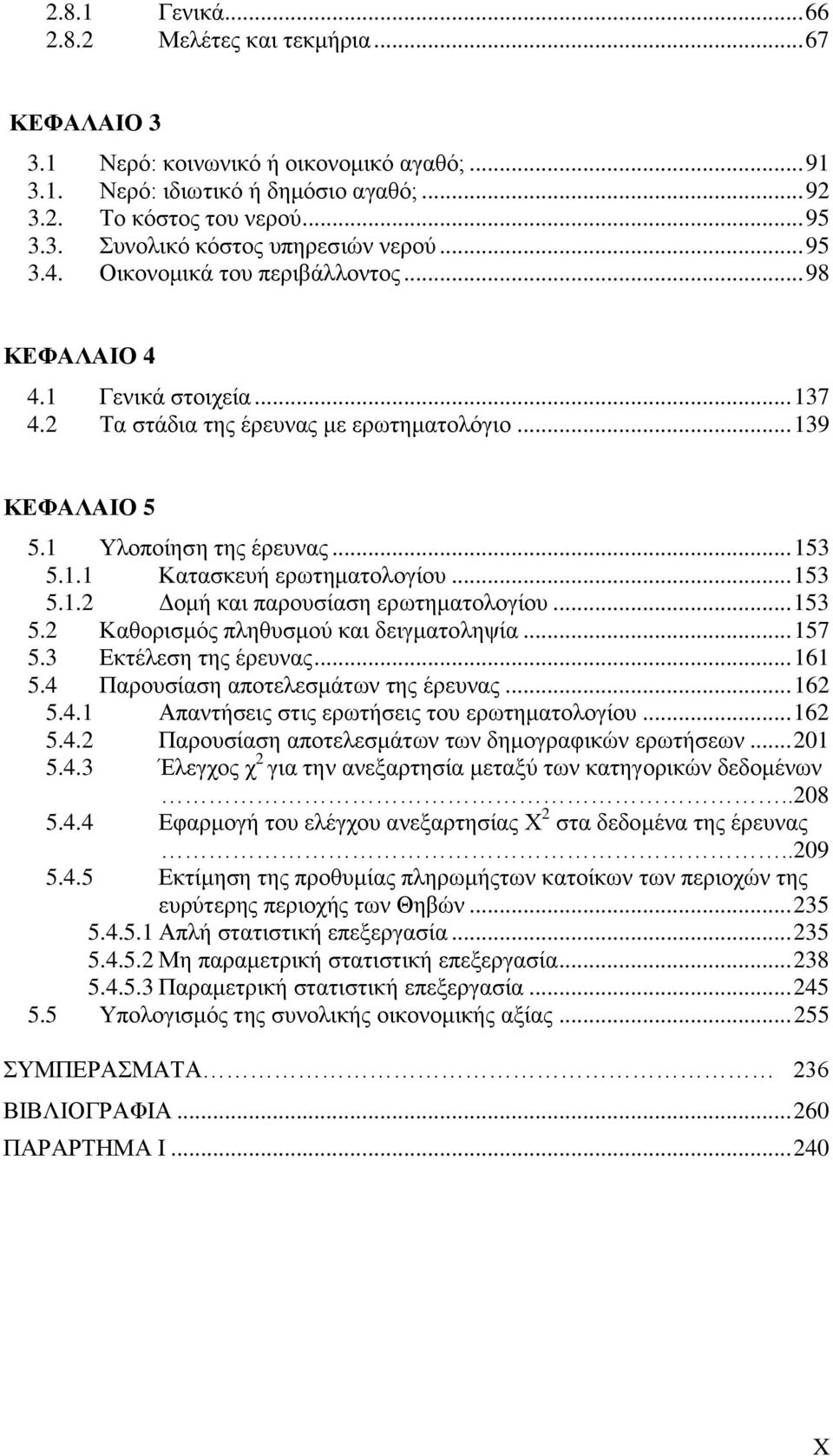 .. 153 5.1.2 Γνκή θαη παξνπζίαζε εξσηεκαηνινγίνπ... 153 5.2 Καζνξηζκφο πιεζπζκνχ θαη δεηγκαηνιεςία... 157 5.3 Δθηέιεζε ηεο έξεπλαο... 161 5.4 Παξνπζίαζε απνηειεζκάησλ ηεο έξεπλαο... 162 5.4.1 Απαληήζεηο ζηηο εξσηήζεηο ηνπ εξσηεκαηνινγίνπ.