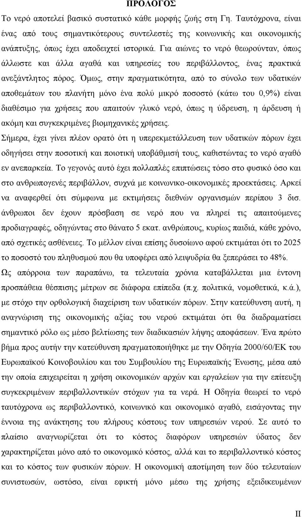 κσο, ζηελ πξαγκαηηθφηεηα, απφ ην ζχλνιν ησλ πδαηηθψλ απνζεκάησλ ηνπ πιαλήηε κφλν έλα πνιχ κηθξφ πνζνζηφ (θάησ ηνπ 0,9%) είλαη δηαζέζηκν γηα ρξήζεηο πνπ απαηηνχλ γιπθφ λεξφ, φπσο ε χδξεπζε, ε άξδεπζε