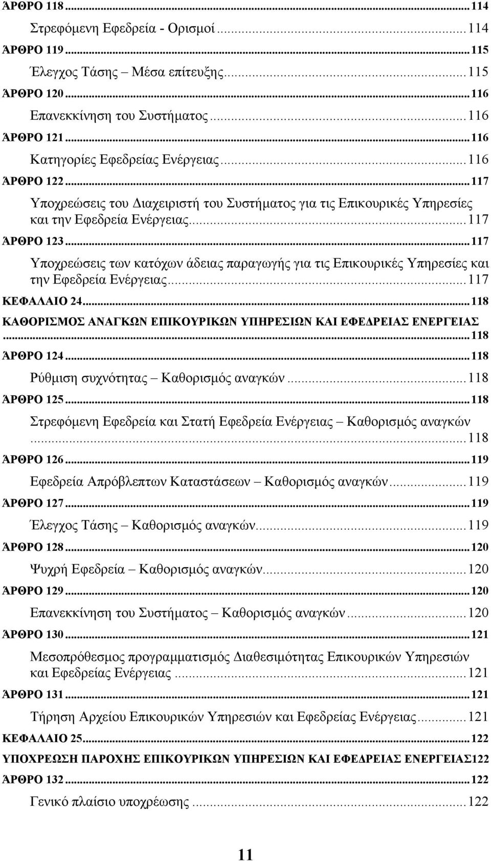 ..117 Υποχρεώσεις των κατόχων άδειας παραγωγής για τις Επικουρικές Υπηρεσίες και την Εφεδρεία Ενέργειας...117 ΚΕΦΑΛΑΙΟ 24...118 ΚΑΘΟΡΙΣΜΟΣ ΑΝΑΓΚΩΝ ΕΠΙΚΟΥΡΙΚΩΝ ΥΠΗΡΕΣΙΩΝ ΚΑΙ ΕΦΕ ΡΕΙΑΣ ΕΝΕΡΓΕΙΑΣ.