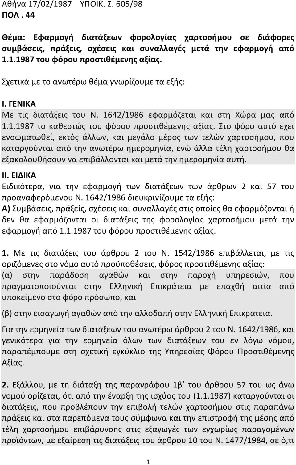 Στο φόρο αυτό έχει ενσωματωθεί, εκτός άλλων, και μεγάλο μέρος των τελών χαρτοσήμου, που καταργούνται από την ανωτέρω ημερομηνία, ενώ άλλα τέλη χαρτοσήμου θα εξακολουθήσουν να επιβάλλονται και μετά