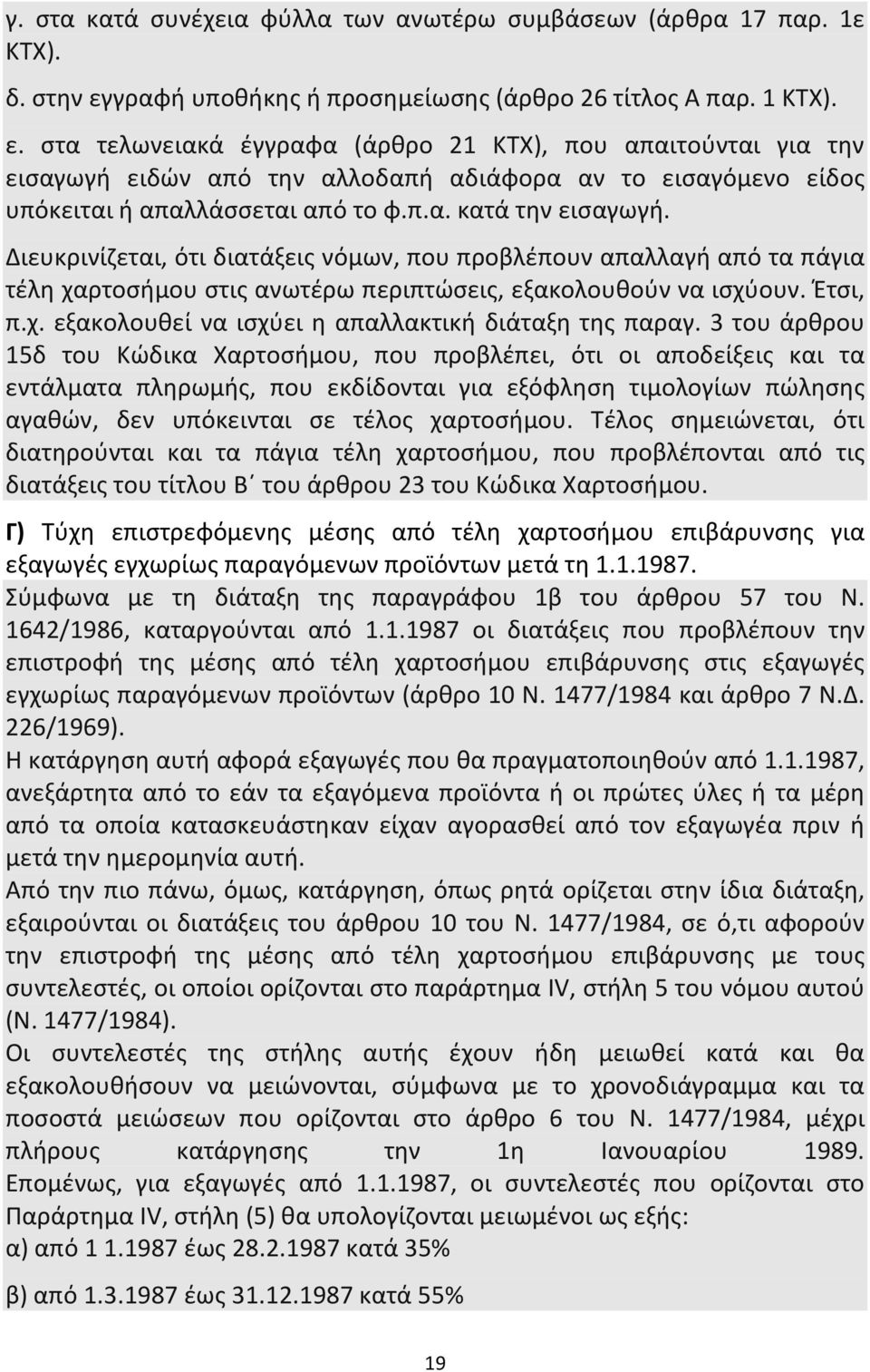 στα τελωνειακά έγγραφα (άρθρο 21 ΚΤΧ), που απαιτούνται για την εισαγωγή ειδών από την αλλοδαπή αδιάφορα αν το εισαγόμενο είδος υπόκειται ή απαλλάσσεται από το φ.π.α. κατά την εισαγωγή.