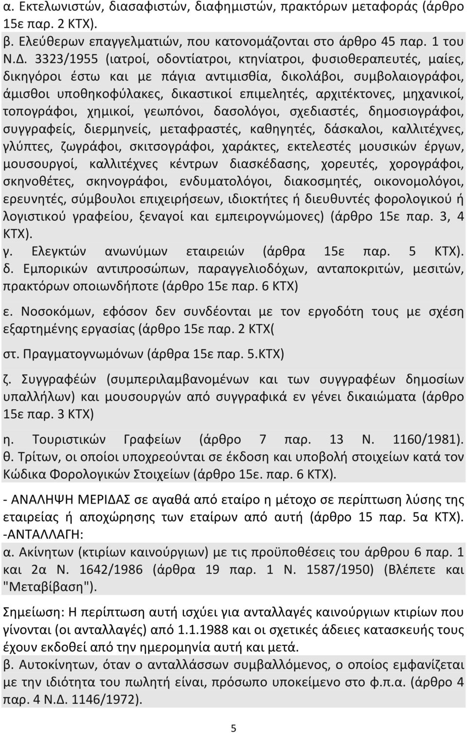 μηχανικοί, τοπογράφοι, χημικοί, γεωπόνοι, δασολόγοι, σχεδιαστές, δημοσιογράφοι, συγγραφείς, διερμηνείς, μεταφραστές, καθηγητές, δάσκαλοι, καλλιτέχνες, γλύπτες, ζωγράφοι, σκιτσογράφοι, χαράκτες,