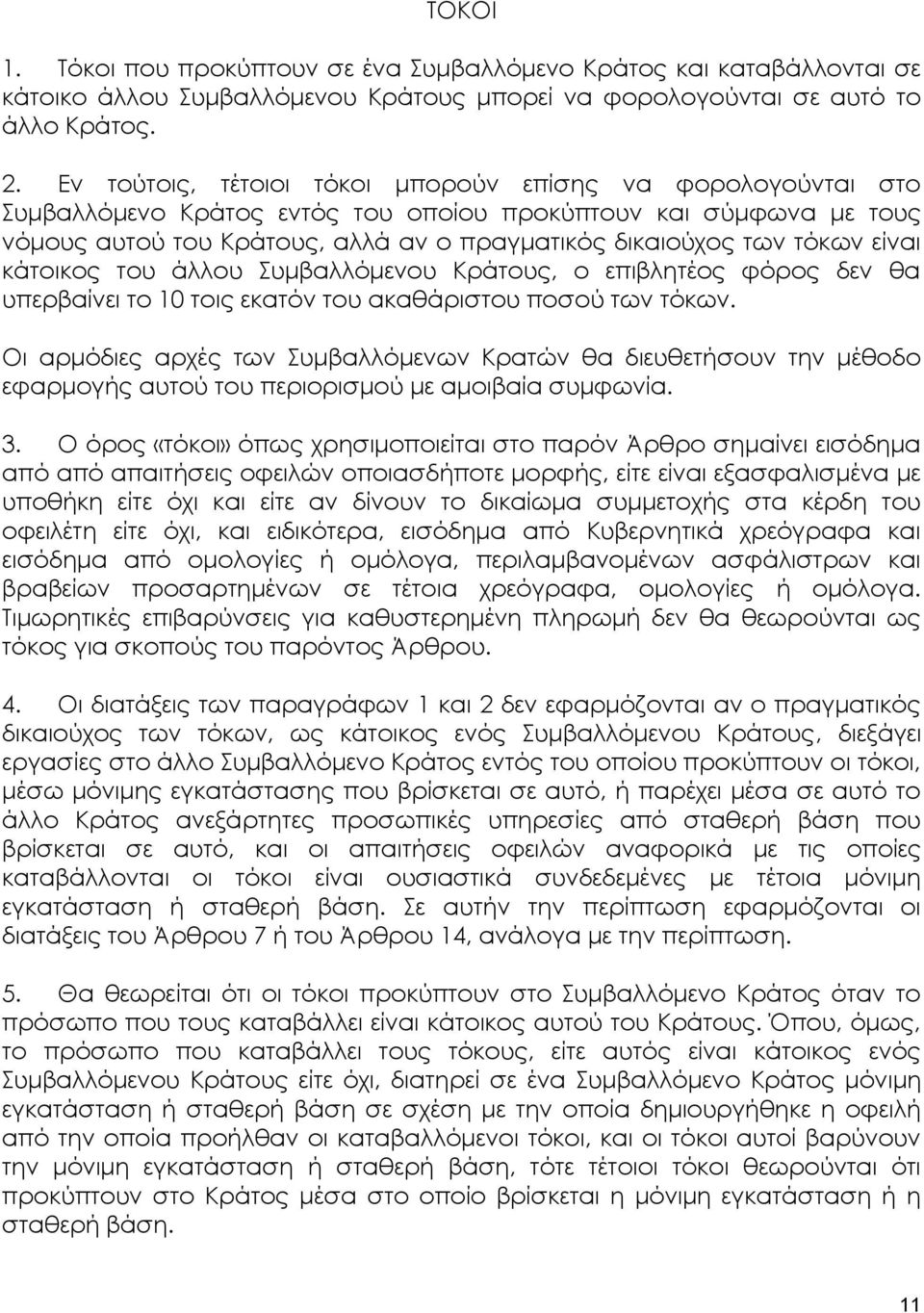 είναι κάτοικος του άλλου Συμβαλλόμενου Κράτους, ο επιβλητέος φόρος δεν θα υπερβαίνει το 10 τοις εκατόν του ακαθάριστου ποσού των τόκων.