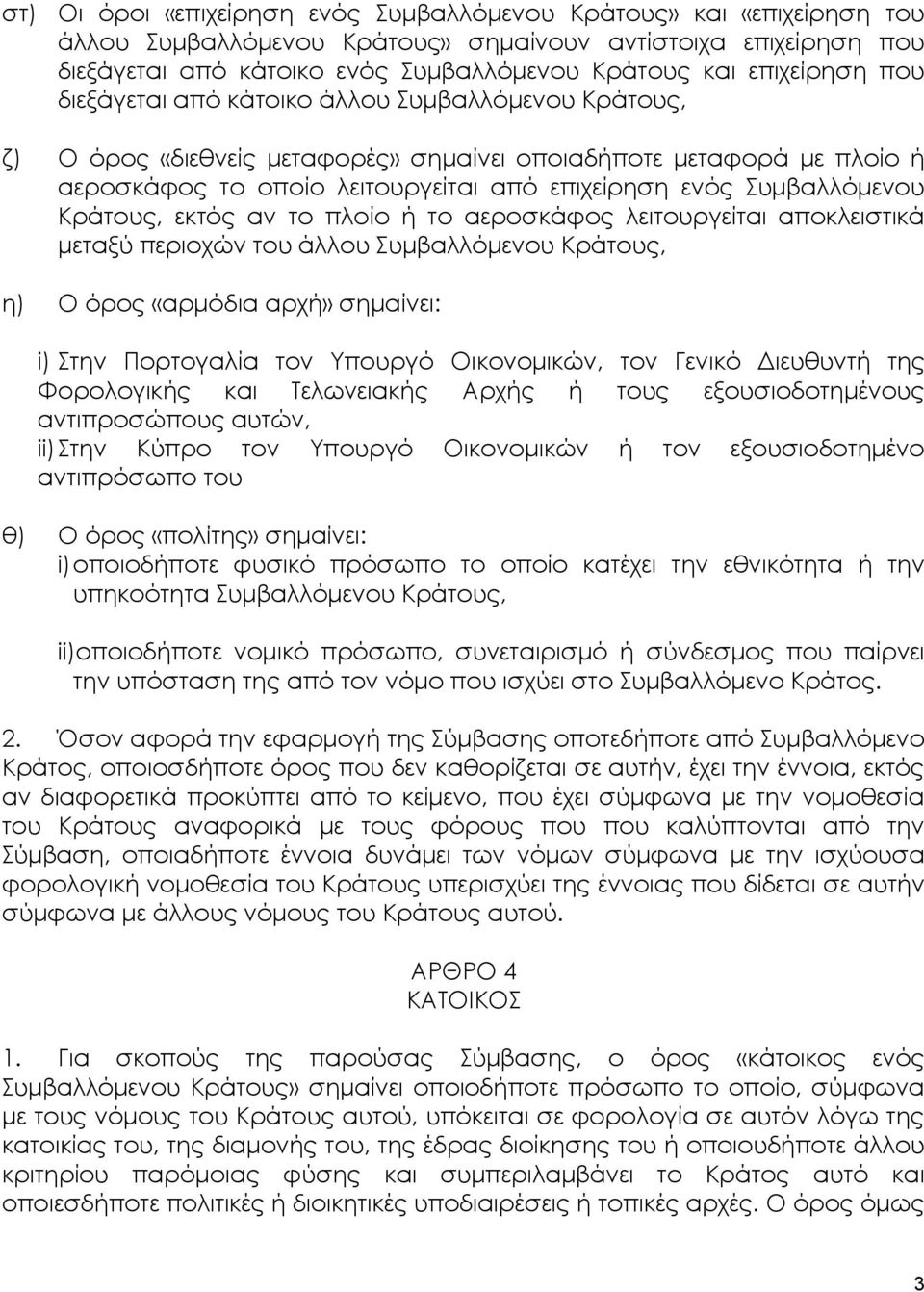 Συμβαλλόμενου Κράτους, εκτός αν το πλοίο ή το αεροσκάφος λειτουργείται αποκλειστικά μεταξύ περιοχών του άλλου Συμβαλλόμενου Κράτους, η) Ο όρος «αρμόδια αρχή» σημαίνει: i) Στην Πορτογαλία τον Υπουργό