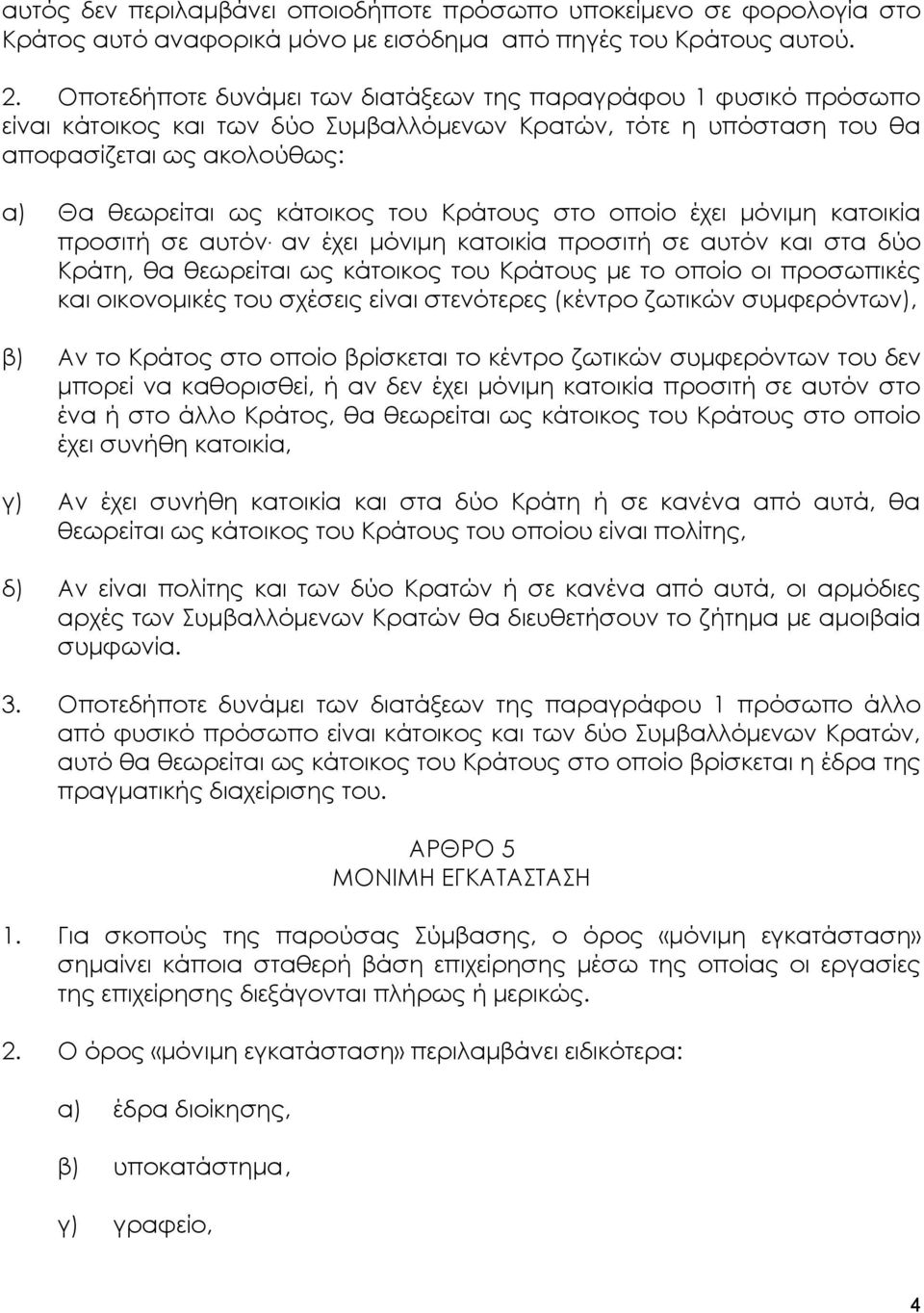 Κράτους στο οποίο έχει μόνιμη κατοικία προσιτή σε αυτόν.