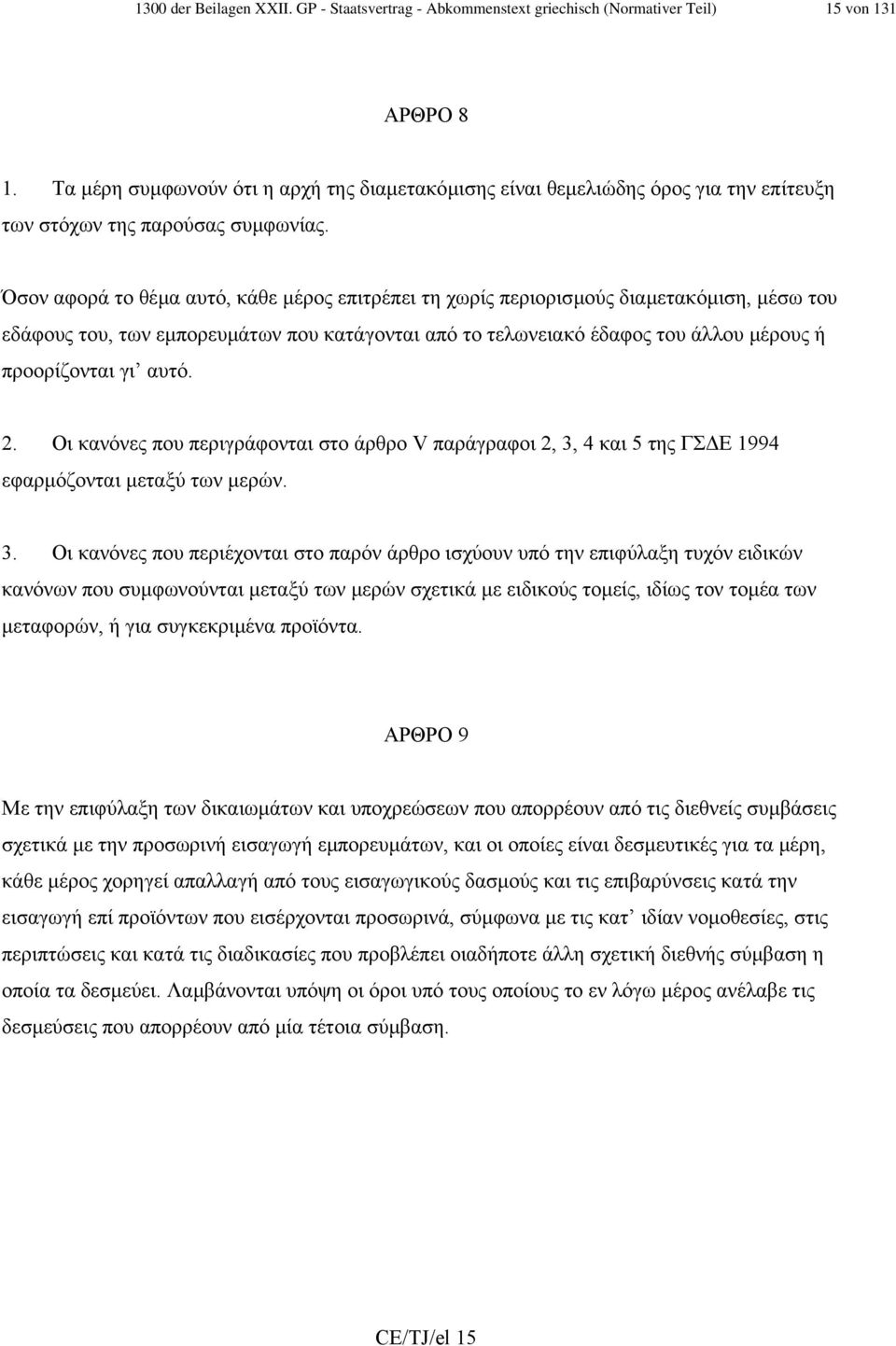 Όσον αφορά το θέµα αυτό, κάθε µέρος επιτρέπει τη χωρίς περιορισµούς διαµετακόµιση, µέσω του εδάφους του, των εµπορευµάτων που κατάγονται από το τελωνειακό έδαφος του άλλου µέρους ή προορίζονται γι