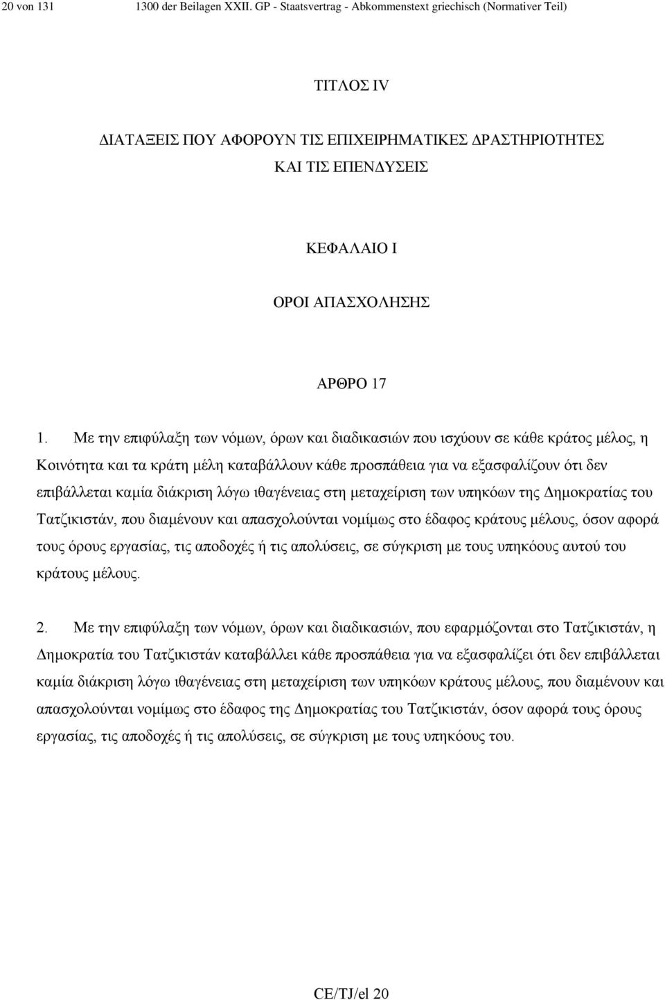 Με την επιφύλαξη των νόµων, όρων και διαδικασιών που ισχύουν σε κάθε κράτος µέλος, η Κοινότητα και τα κράτη µέλη καταβάλλουν κάθε προσπάθεια για να εξασφαλίζουν ότι δεν επιβάλλεται καµία διάκριση