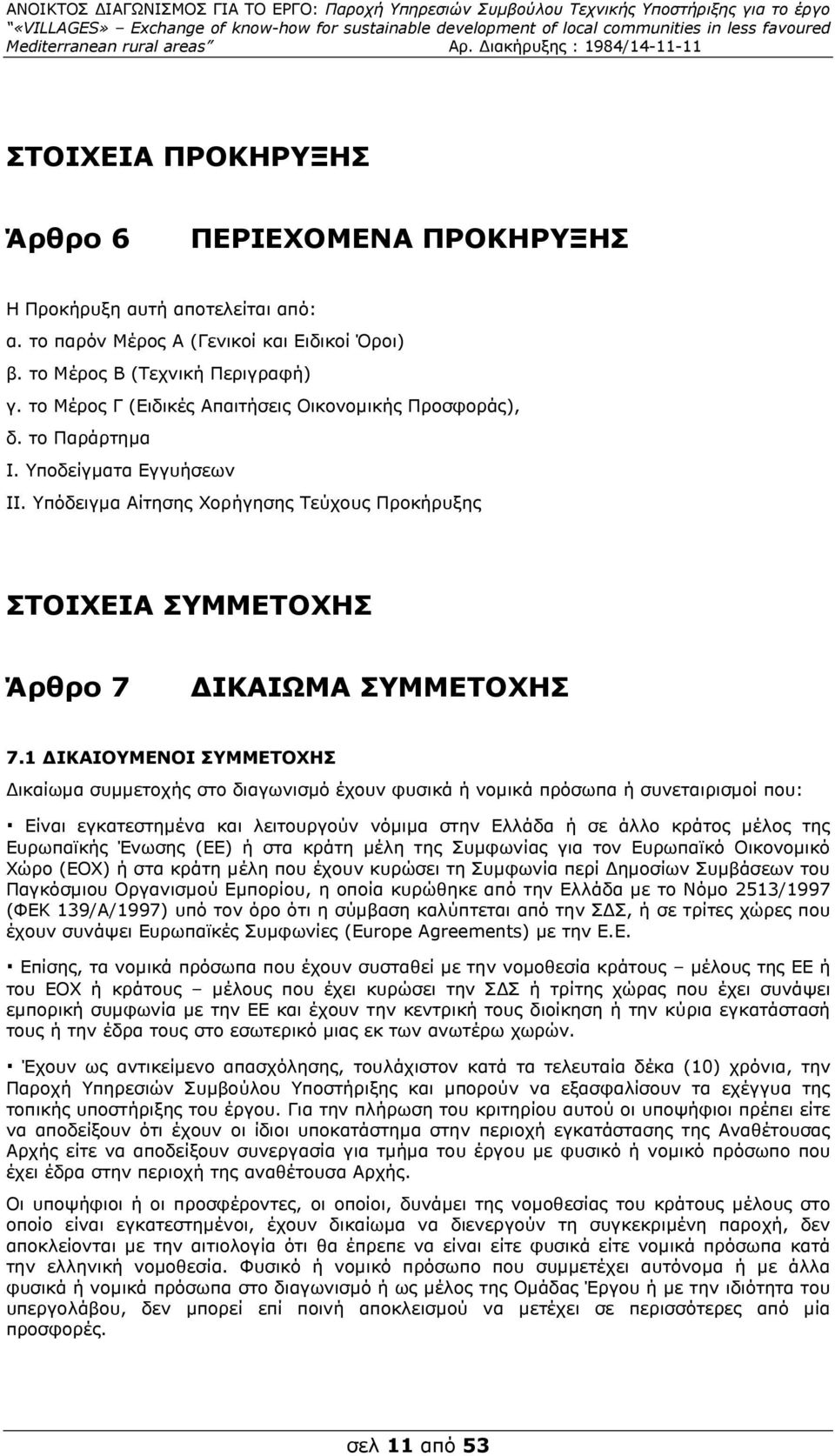 1 ΙΚΑΙΟΥΜΕΝΟΙ ΣΥΜΜΕΤΟΧΗΣ ικαίωµα συµµετοχής στο διαγωνισµό έχουν φυσικά ή νοµικά πρόσωπα ή συνεταιρισµοί που: Είναι εγκατεστηµένα και λειτουργούν νόµιµα στην Ελλάδα ή σε άλλο κράτος µέλος της