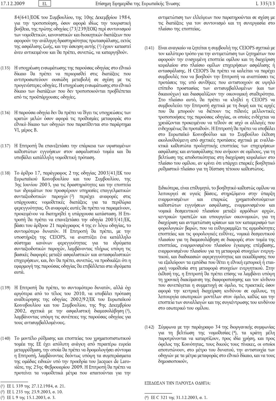 (73/239/ΕΟΚ) περί συντονισμού των νομοθετικών, κανονιστικών και διοικητικών διατάξεων που αφορούν την ανάληψη δραστηριότητας πρωτασφάλισης, εκτός της ασφάλισης ζωής, και την άσκηση αυτής ( 1 ) έχουν