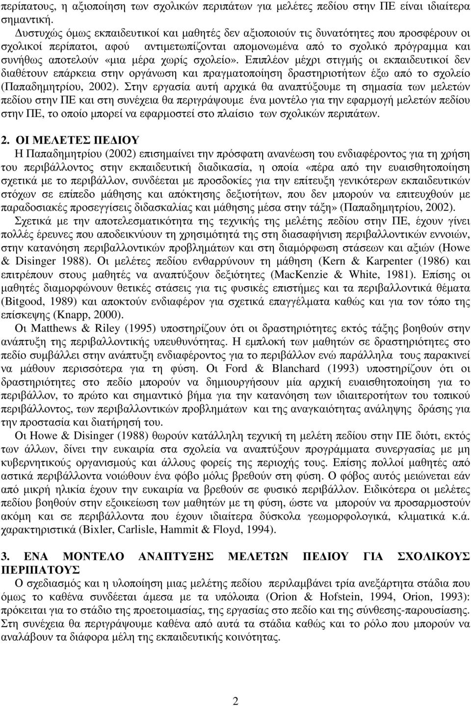 χωρίς σχολείο». Επιπλέον µέχρι στιγµής οι εκπαιδευτικοί δεν διαθέτουν επάρκεια στην οργάνωση και πραγµατοποίηση δραστηριοτήτων έξω από το σχολείο (Παπαδηµητρίου, 2002).