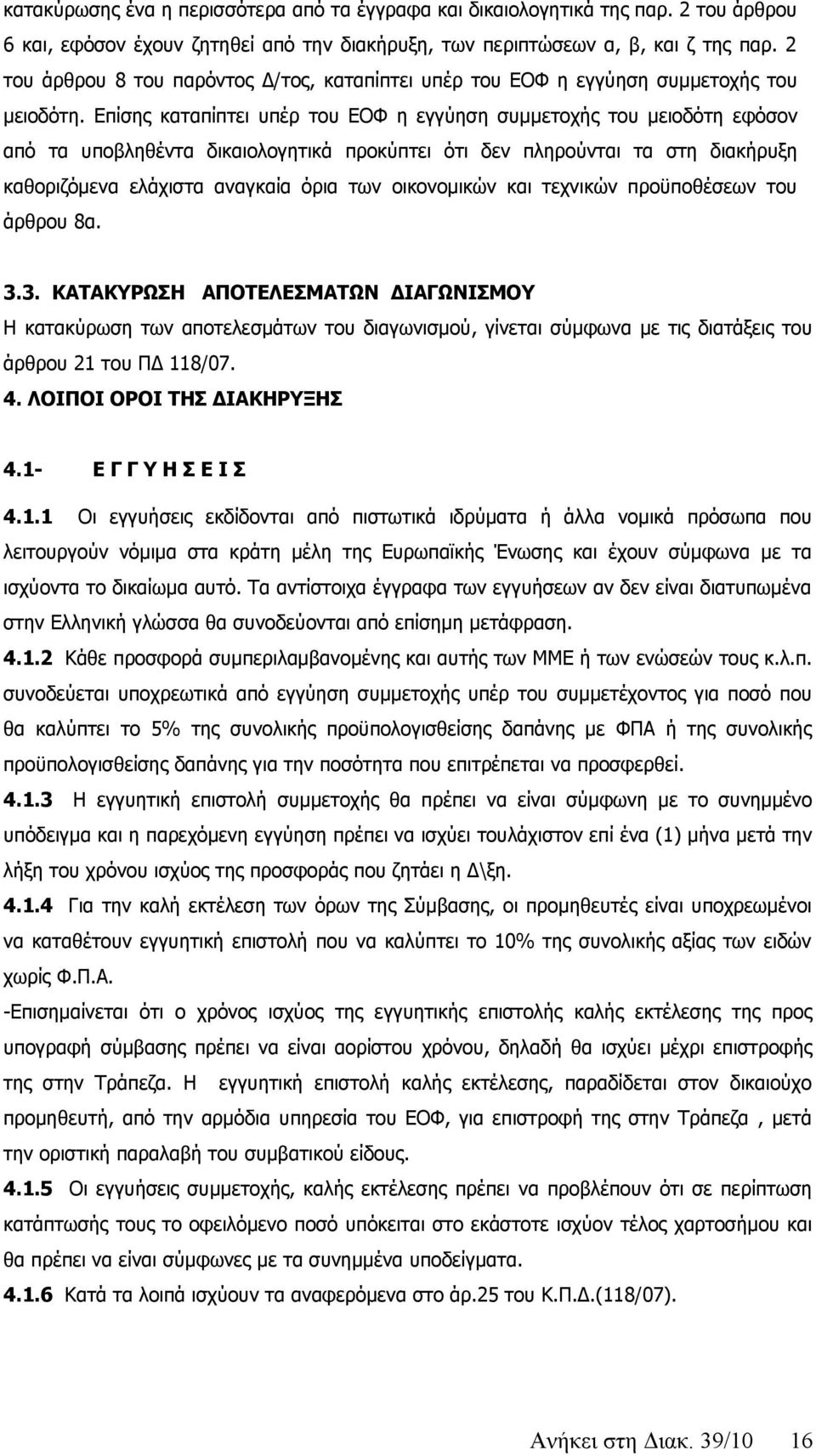 Επίσης καταπίπτει υπέρ του ΕΟΦ η εγγύηση συμμετοχής του μειοδότη εφόσον από τα υποβληθέντα δικαιολογητικά προκύπτει ότι δεν πληρούνται τα στη διακήρυξη καθοριζόμενα ελάχιστα αναγκαία όρια των