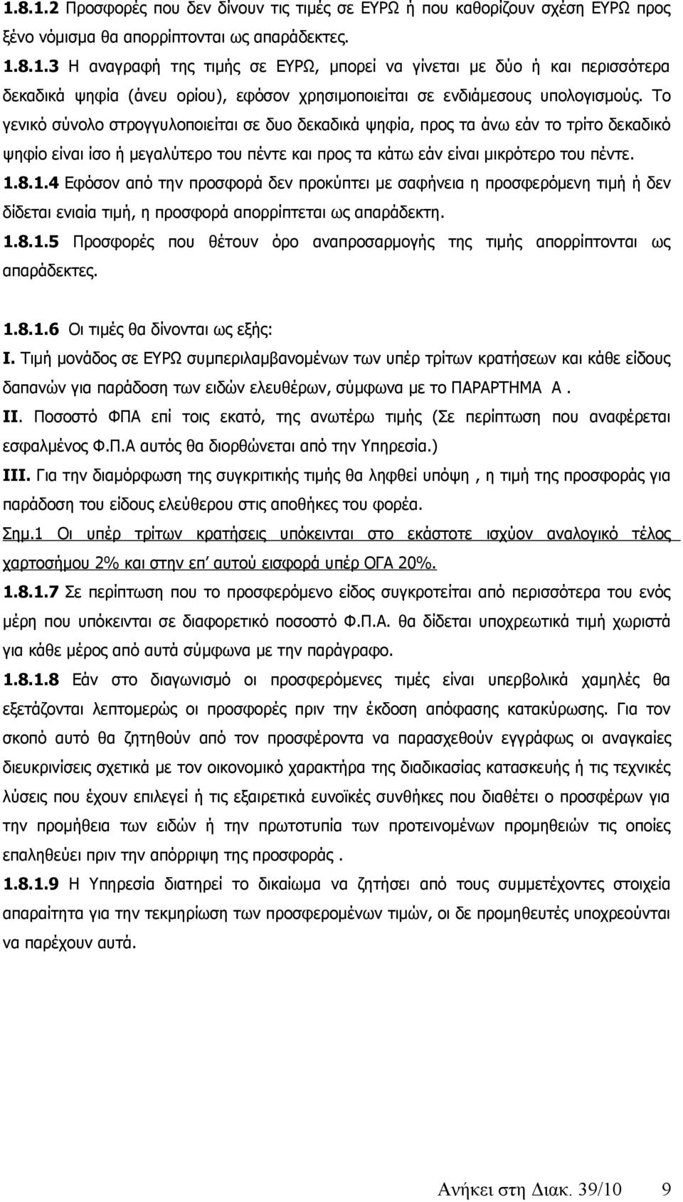 8.1.4 Εφόσον από την προσφορά δεν προκύπτει με σαφήνεια η προσφερόμενη τιμή ή δεν δίδεται ενιαία τιμή, η προσφορά απορρίπτεται ως απαράδεκτη. 1.8.1.5 Προσφορές που θέτουν όρο αναπροσαρμογής της τιμής απορρίπτονται ως απαράδεκτες.