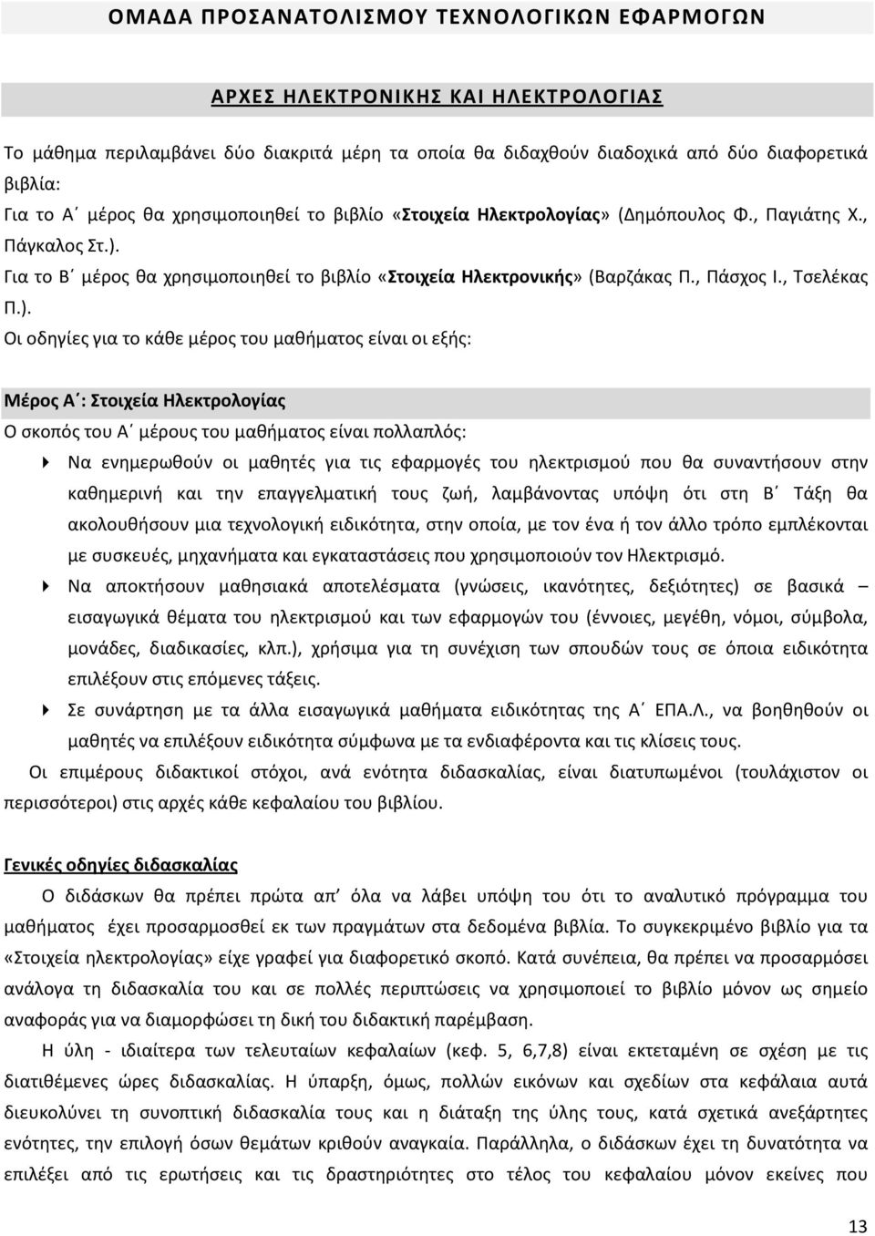 ). Οι οδηγίες για το κάθε μέρος του μαθήματος είναι οι εξής: Μέρος Α : Στοιχεία Ηλεκτρολογίας Ο σκοπός του Α μέρους του μαθήματος είναι πολλαπλός: Να ενημερωθούν οι μαθητές για τις εφαρμογές του