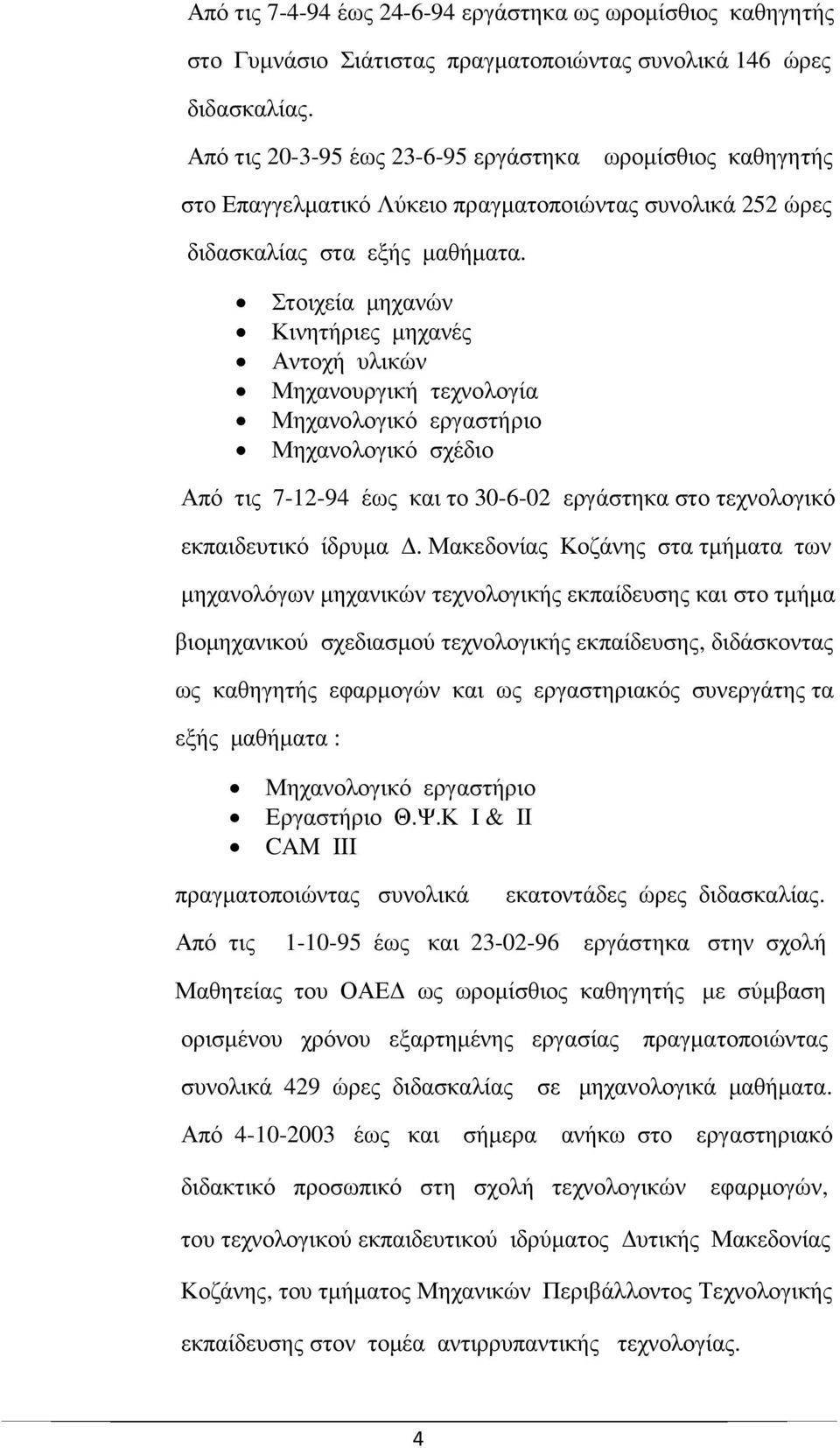 Στοιχεία µηχανών Κινητήριες µηχανές Αντοχή υλικών Μηχανουργική τεχνολογία Μηχανολογικό εργαστήριο Μηχανολογικό σχέδιο Από τις 7-12-94 έως και το 30-6-02 εργάστηκα στο τεχνολογικό εκπαιδευτικό ίδρυµα.