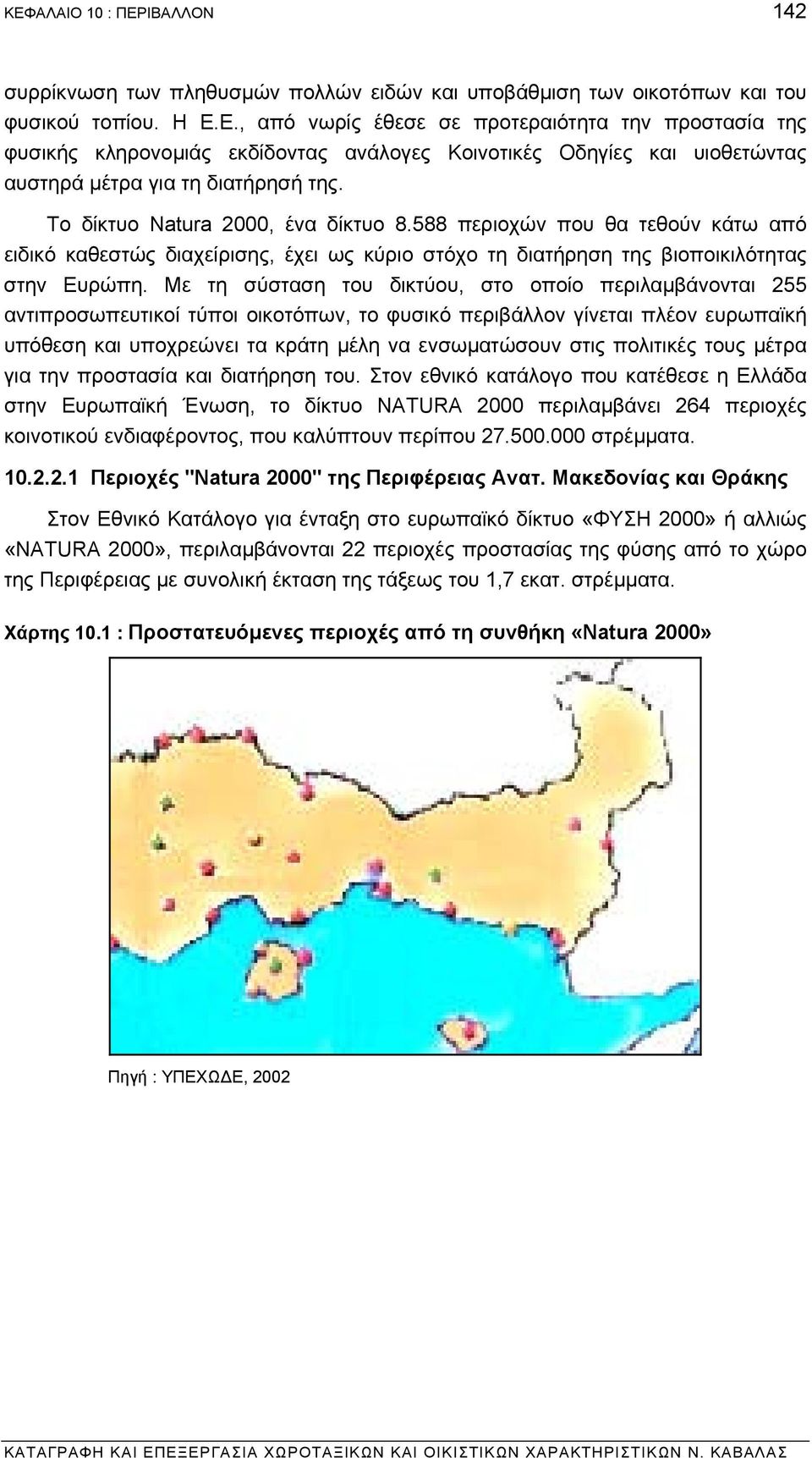 Με τη σύσταση του δικτύου, στο οποίο περιλαµβάνονται 255 αντιπροσωπευτικοί τύποι οικοτόπων, το φυσικό περιβάλλον γίνεται πλέον ευρωπαϊκή υπόθεση και υποχρεώνει τα κράτη µέλη να ενσωµατώσουν στις