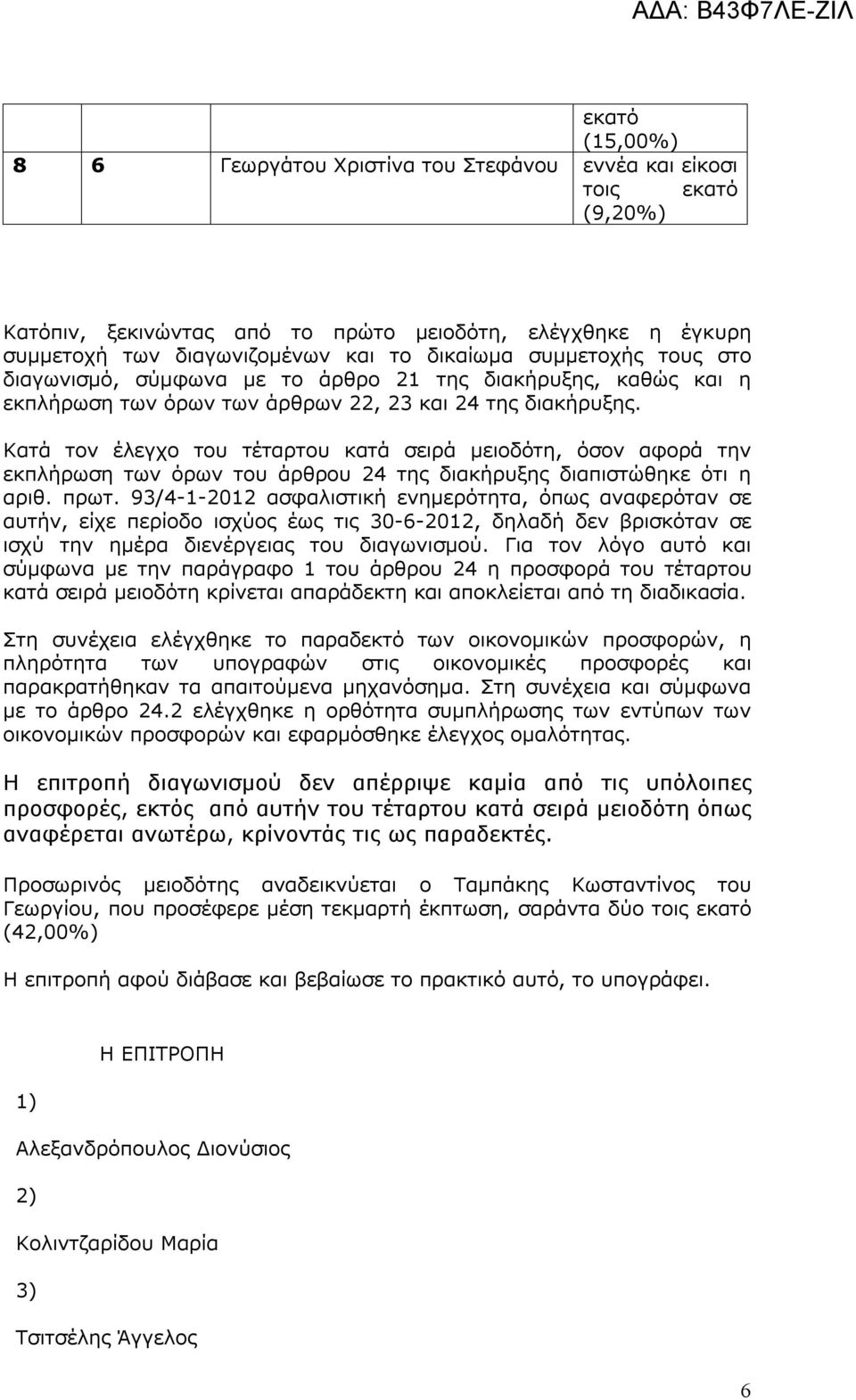 Κατά τον έλεγχο του τέταρτου κατά σειρά μειοδότη, όσον αφορά την εκπλήρωση των όρων του άρθρου 24 της διακήρυξης διαπιστώθηκε ότι η αριθ. πρωτ.