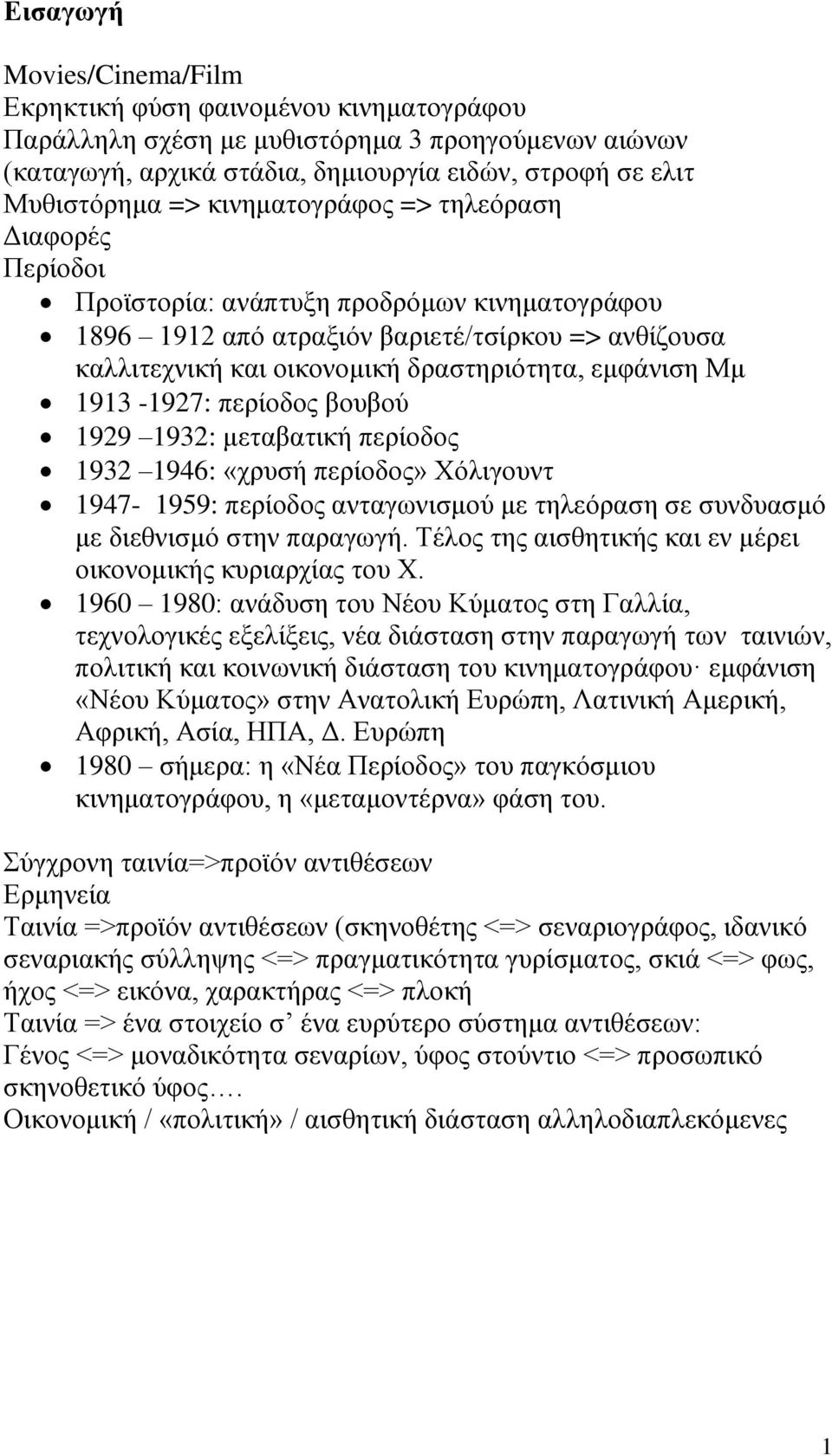 1913-1927: περίοδος βουβού 1929 1932: μεταβατική περίοδος 1932 1946: «χρυσή περίοδος» Χόλιγουντ 1947-1959: περίοδος ανταγωνισμού με τηλεόραση σε συνδυασμό με διεθνισμό στην παραγωγή.