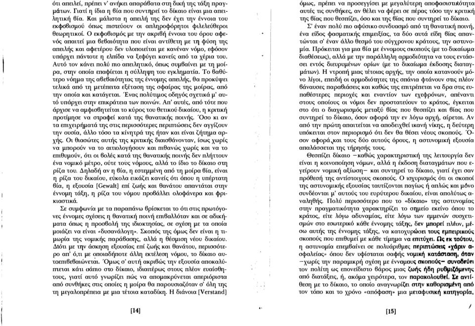 Ο εκφοβισμός με την ακριβή έννοια του όρου αφενός απαιτεί μια βεβαιότητα που είναι αντίθετη με τη Φύση της απειλής και αφετέρου δεν υλοποιείται με κανέναν νόμο, εφόσον υπάρχει πάντοτε η ελπίδα να