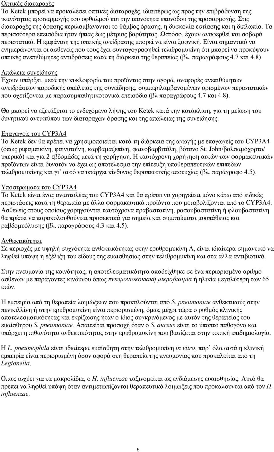 Ωστόσο, έχουν αναφερθεί και σοβαρά περιστατικά. Η εμφάνιση της οπτικής αντίδρασης μπορεί να είναι ξαφνική.