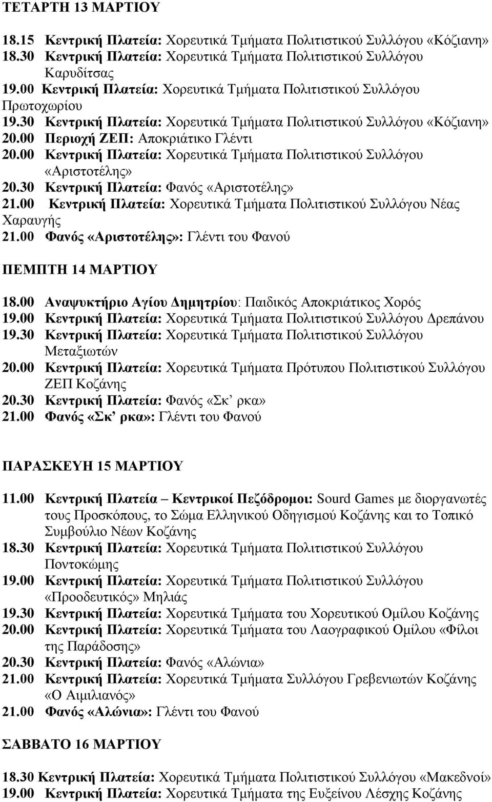 30 Κεντρική Πλατεία: Φανός «Αριστοτέλης» 21.00 Κεντρική Πλατεία: Χορευτικά Τμήματα Πολιτιστικού Συλλόγου Νέας Χαραυγής 21.00 Φανός «Αριστοτέλης»: Γλέντι του Φανού ΠΕΜΠΤΗ 14 ΜΑΡΤΙΟΥ 18.