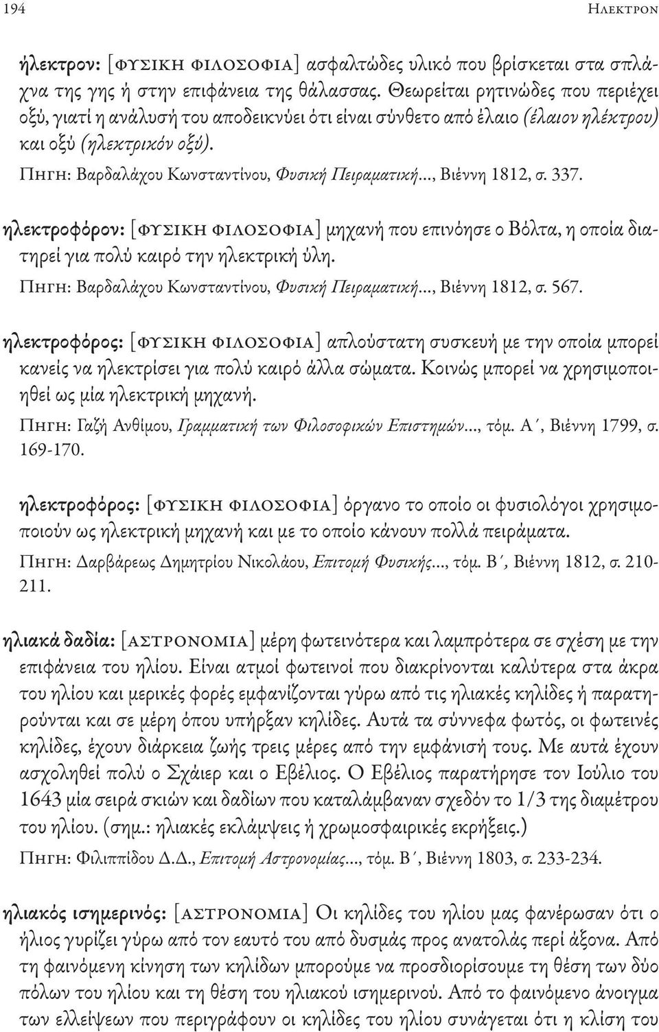 Πηγη: Βαρδαλάχου Κωνσταντίνου, Φυσική Πειραματική, Βιέννη 1812, σ. 337. ηλεκτροφόρον: [φυσική φιλοσοφία] μηχανή που επινόησε ο Βόλτα, η οποία διατηρεί για πολύ καιρό την ηλεκτρική ύλη.