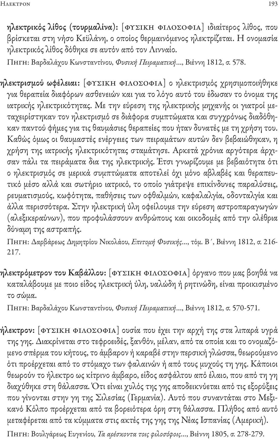 ηλεκτρισμού ωφέλειαι: [φυσική φιλοσοφία] ο ηλεκτρισμός χρησιμοποιήθηκε για θεραπεία διαφόρων ασθενειών και για το λόγο αυτό του έδωσαν το όνομα της ιατρικής ηλεκτρικότητας.