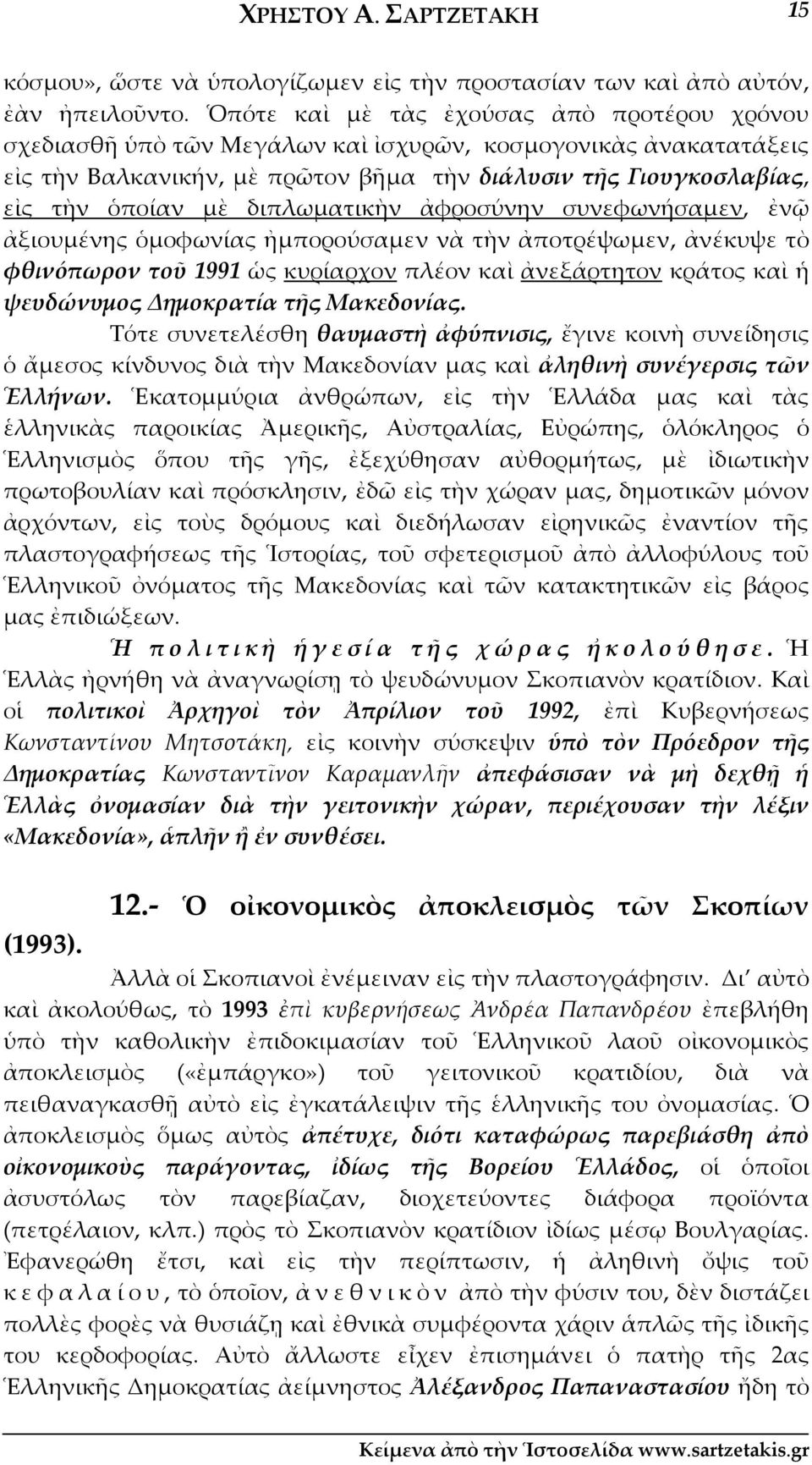 διπλωματικὴν ἀφροσύνην συνεφωνήσαμεν, ἐνῷ ἀξιουμένης ὁμοφωνίας ἠμπορούσαμεν νὰ τὴν ἀποτρέψωμεν, ἀνέκυψε τὸ φθινόπωρον τοῦ 1991 ὡς κυρίαρχον πλέον καὶ ἀνεξάρτητον κράτος καὶ ἡ ψευδώνυμος Δημοκρατία