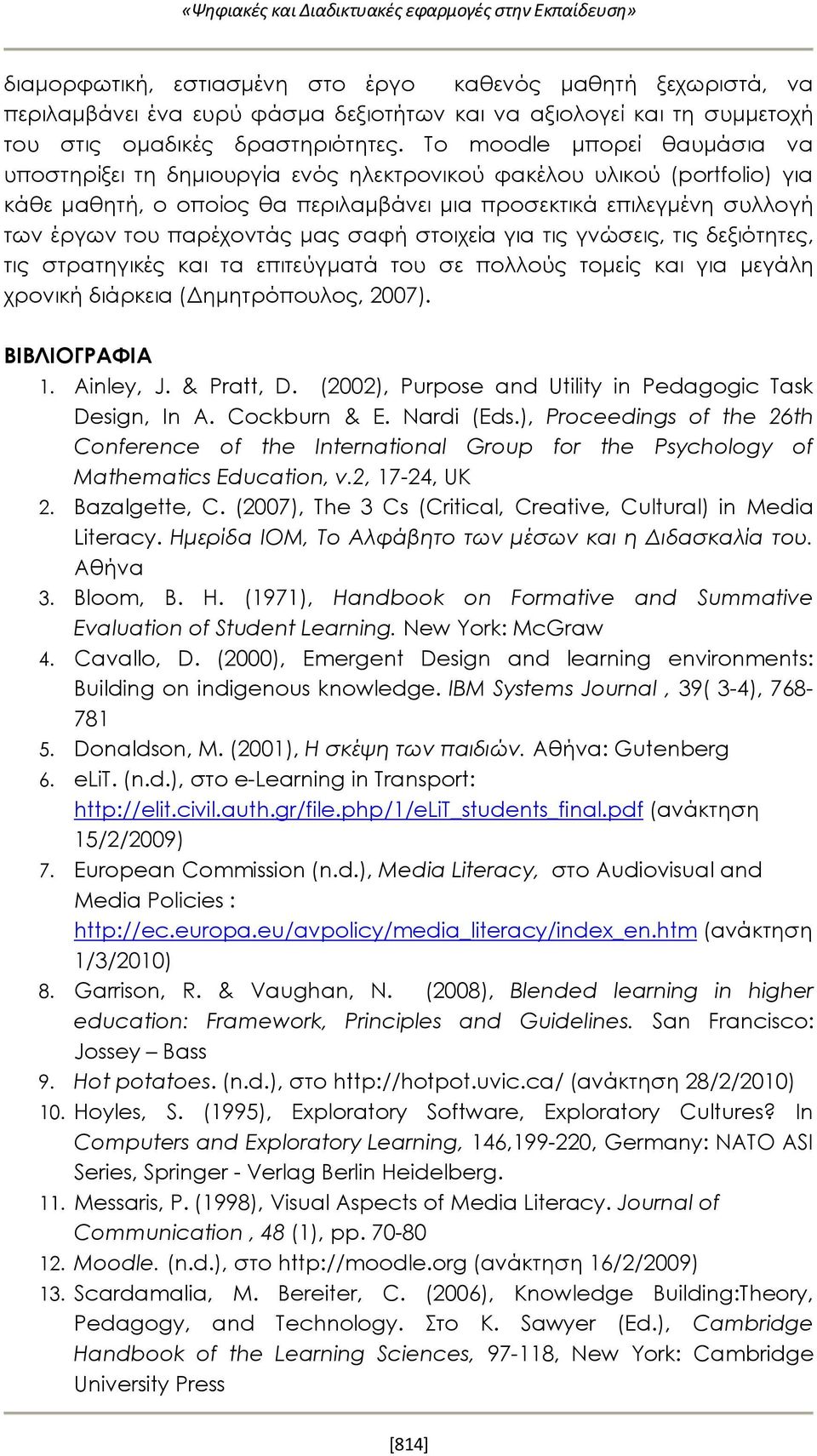 Το moodle μπορεί θαυμάσια να υποστηρίξει τη δημιουργία ενός ηλεκτρονικού φακέλου υλικού (portfolio) για κάθε μαθητή, ο οποίος θα περιλαμβάνει μια προσεκτικά επιλεγμένη συλλογή των έργων του