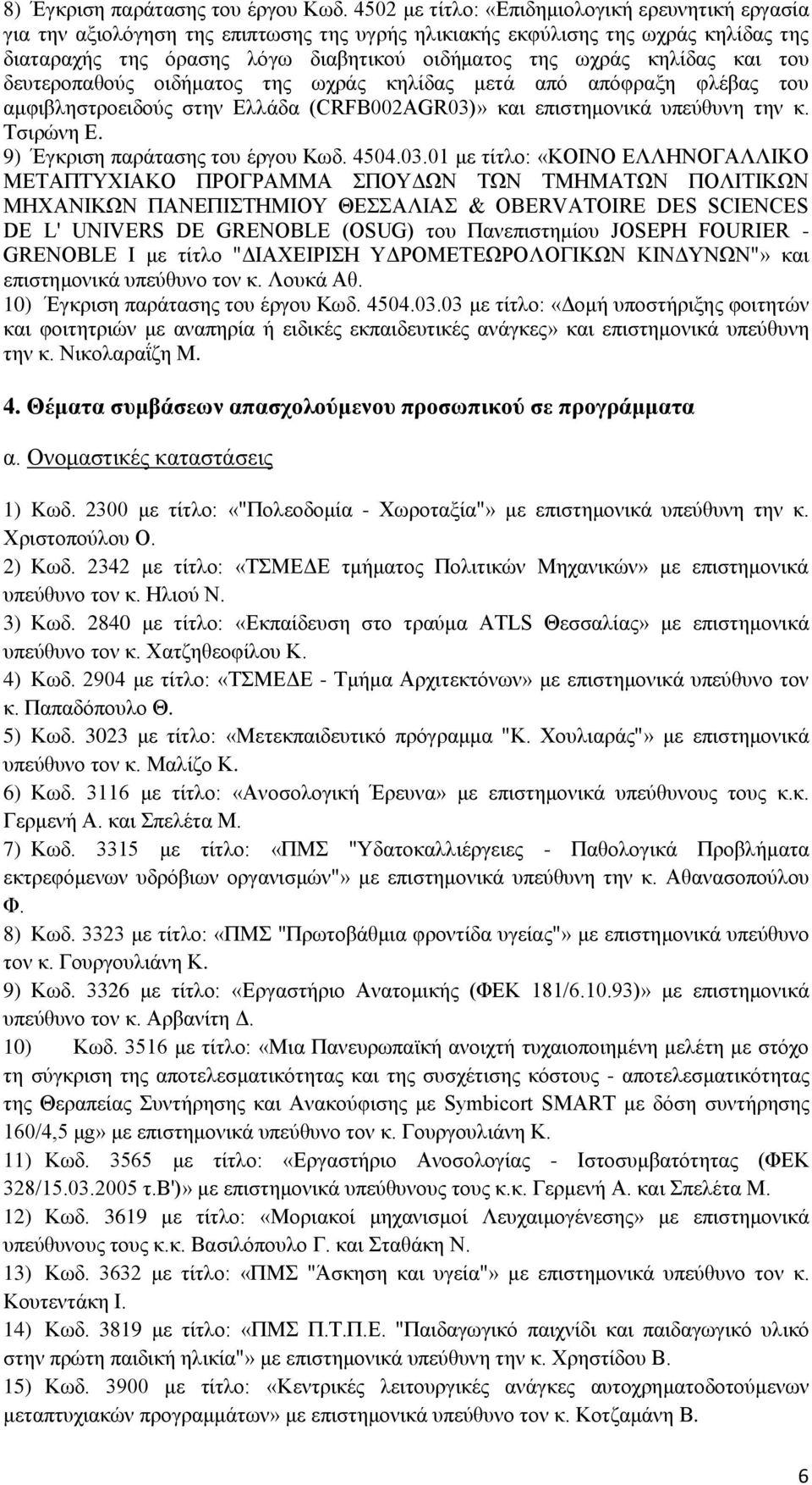 κηλίδας και του δευτεροπαθούς οιδήματος της ωχράς κηλίδας μετά από απόφραξη φλέβας του αμφιβληστροειδούς στην Ελλάδα (CRFB002AGR03)» και επιστημονικά υπεύθυνη την κ. Τσιρώνη Ε.