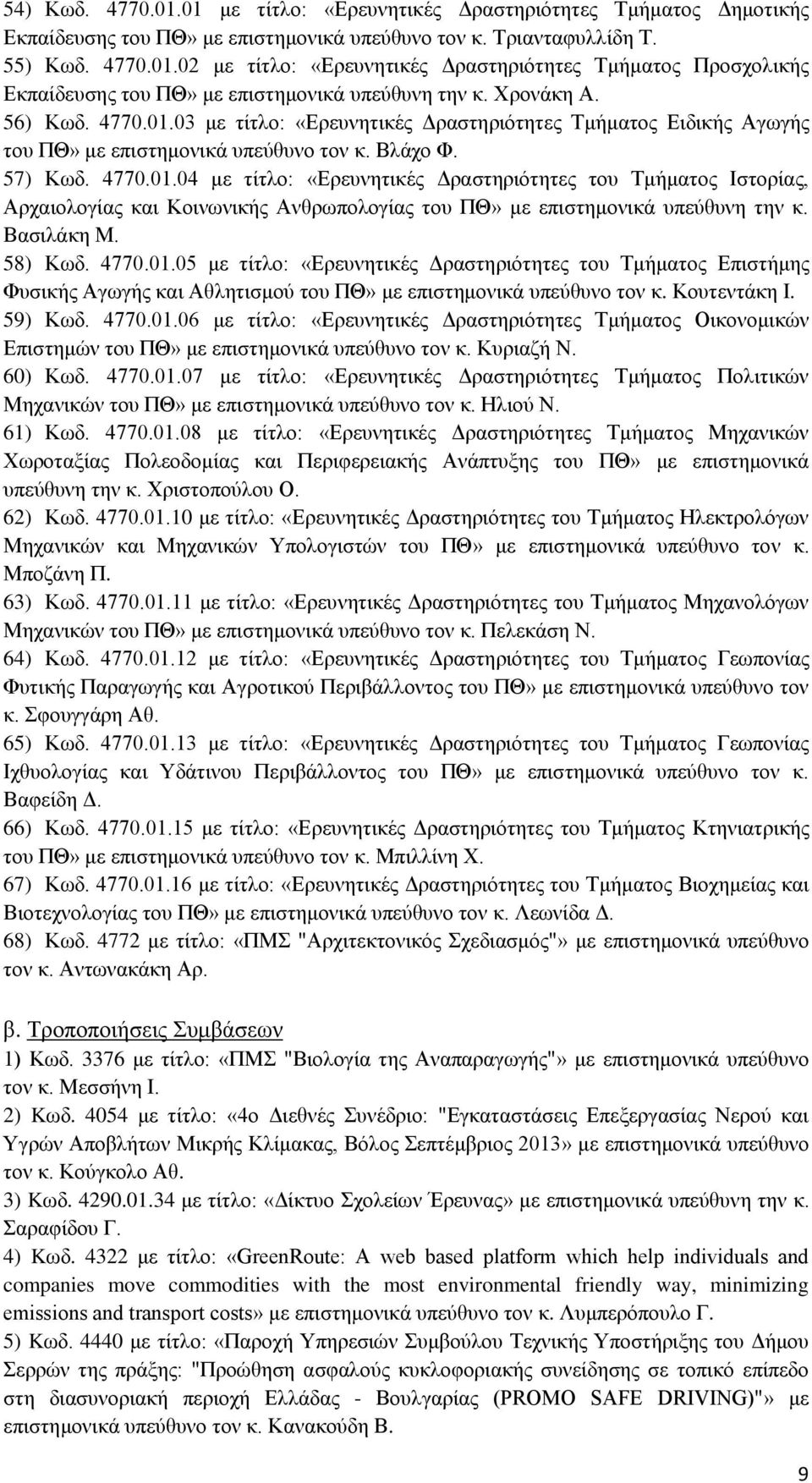 Βασιλάκη Μ. 58) Κωδ. 4770.01.05 με τίτλο: «Ερευνητικές Δραστηριότητες του Τμήματος Επιστήμης Φυσικής Αγωγής και Αθλητισμού του ΠΘ» με επιστημονικά υπεύθυνο τον κ. Κουτεντάκη Ι. 59) Κωδ. 4770.01.06 με τίτλο: «Ερευνητικές Δραστηριότητες Τμήματος Οικονομικών Επιστημών του ΠΘ» με επιστημονικά υπεύθυνο τον κ.