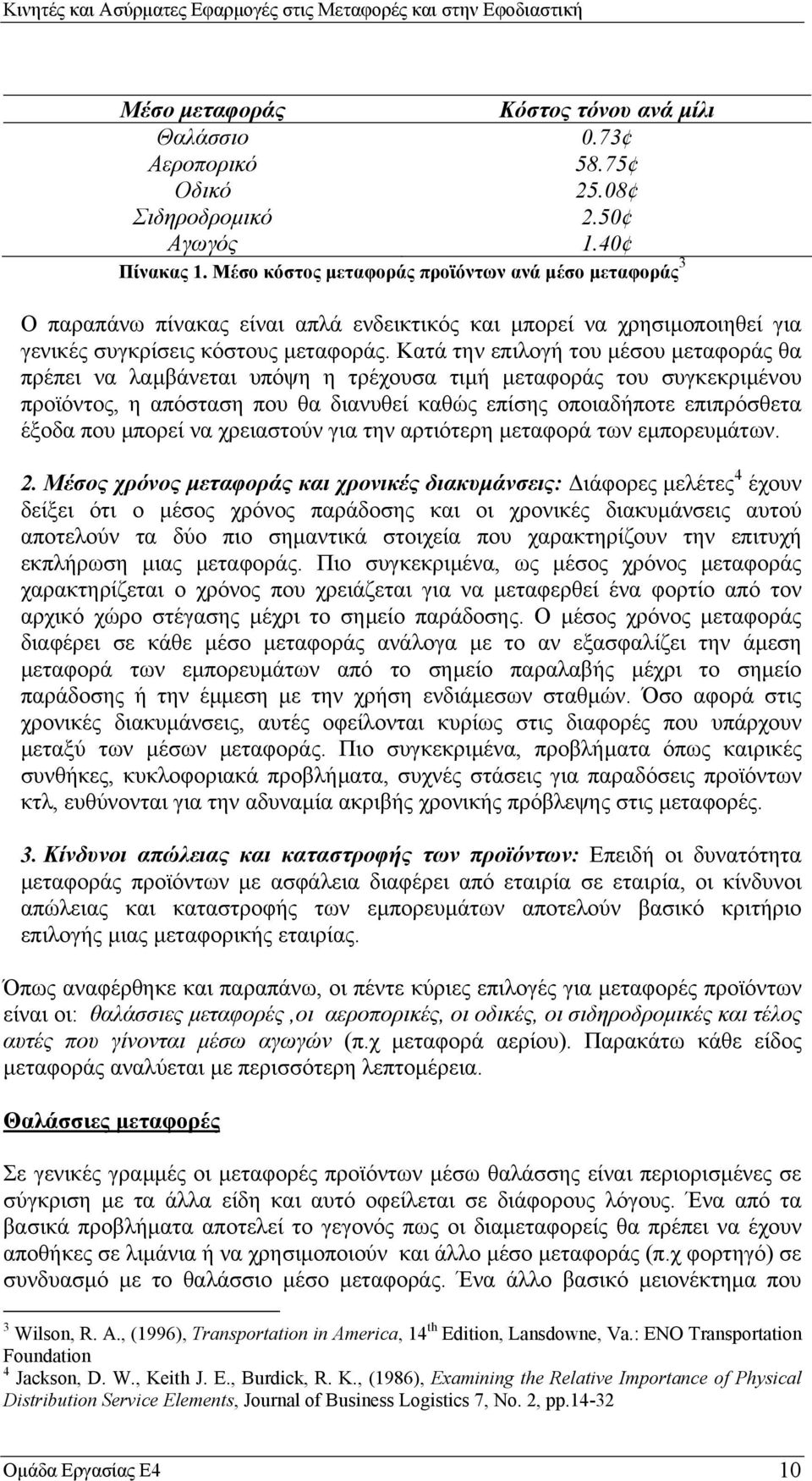 Κατά την επιλογή του µέσου µεταφοράς θα πρέπει να λαµβάνεται υπόψη η τρέχουσα τιµή µεταφοράς του συγκεκριµένου προϊόντος, η απόσταση που θα διανυθεί καθώς επίσης οποιαδήποτε επιπρόσθετα έξοδα που