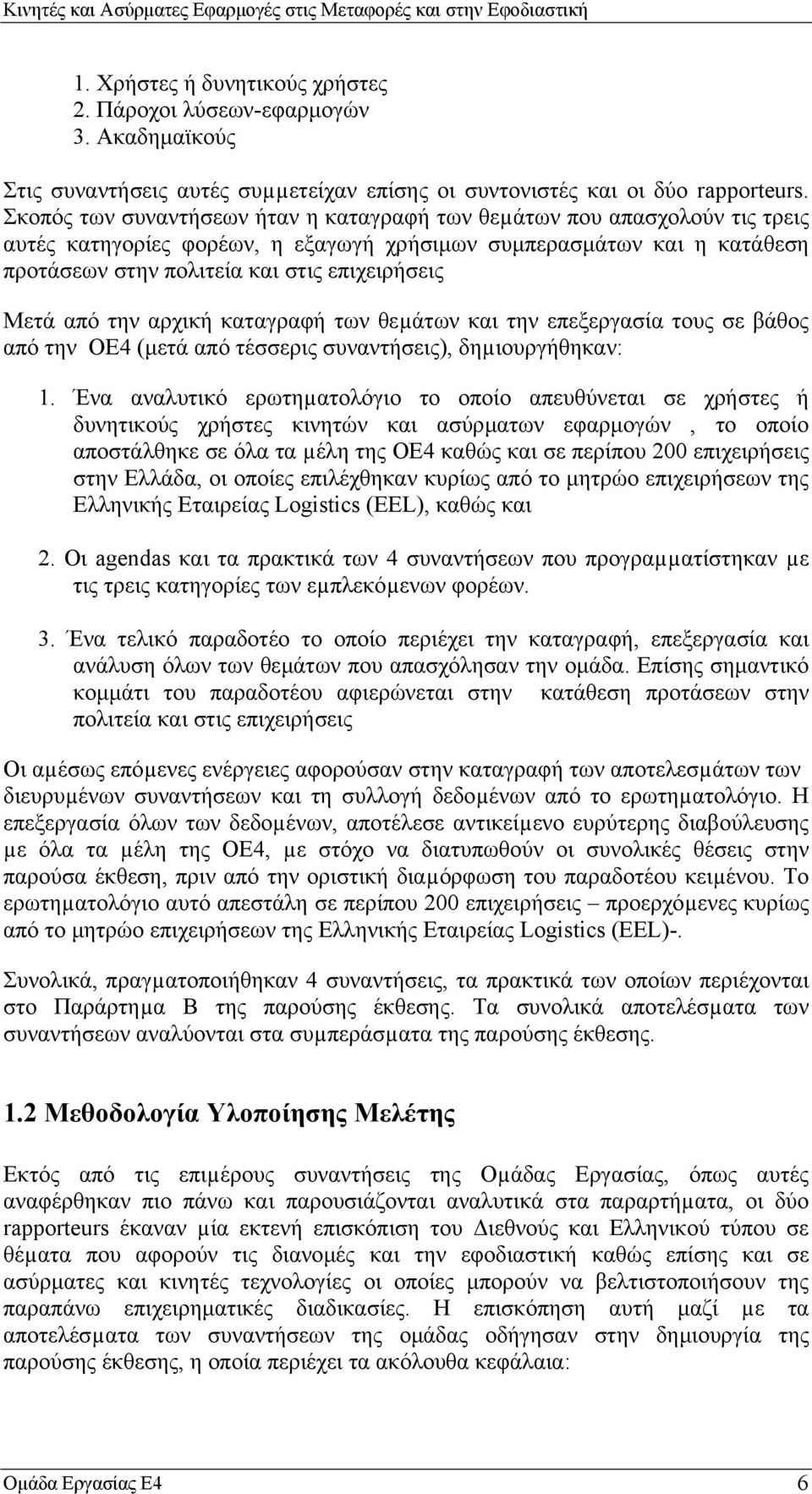 Μετά από την αρχική καταγραφή των θεµάτων και την επεξεργασία τους σε βάθος από την ΟΕ4 (µετά από τέσσερις συναντήσεις), δηµιουργήθηκαν: 1.