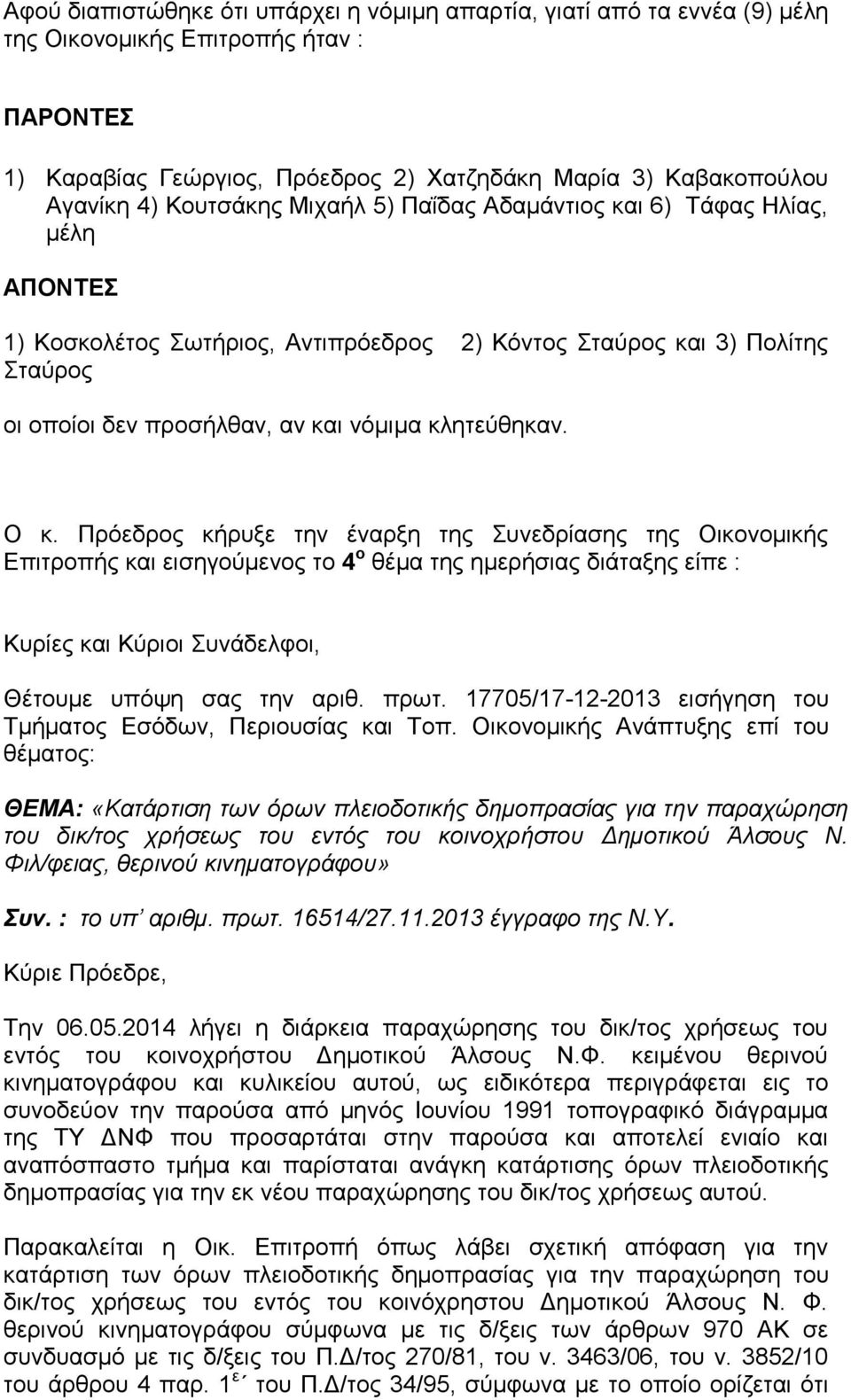 Ο κ. Πρόεδρος κήρυξε την έναρξη της Συνεδρίασης της Οικονομικής Επιτροπής και εισηγούμενος το 4 ο θέμα της ημερήσιας διάταξης είπε : Κυρίες και Κύριοι Συνάδελφοι, Θέτουμε υπόψη σας την αριθ. πρωτ.