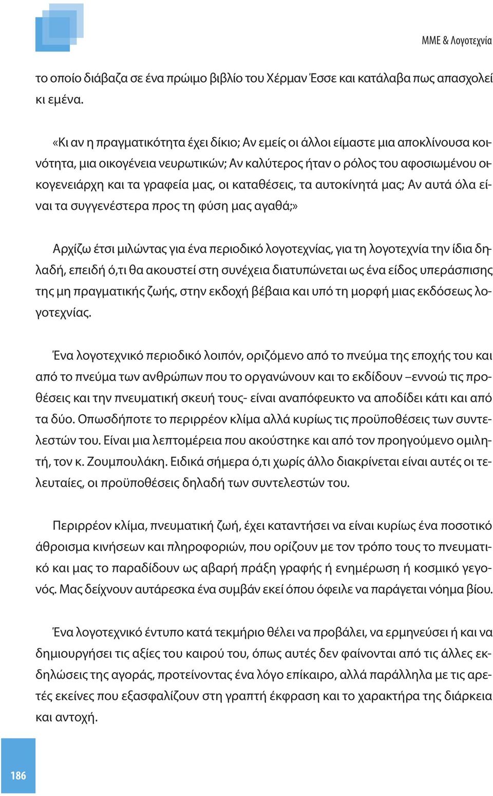 καταθέσεις, τα αυτοκίνητά μας; Αν αυτά όλα είναι τα συγγενέστερα προς τη φύση μας αγαθά;» Αρχίζω έτσι μιλώντας για ένα περιοδικό λογοτεχνίας, για τη λογοτεχνία την ίδια δηλαδή, επειδή ό,τι θα